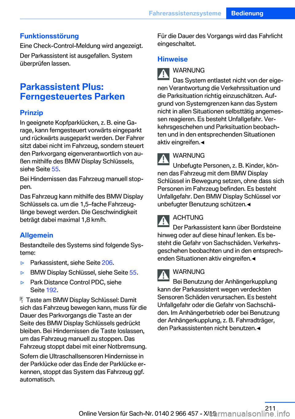 BMW 7 SERIES 2016 Betriebsanleitungen (in German) Funktionsstörung
Eine Check-Control-Meldung wird angezeigt.
Der Parkassistent ist ausgefallen. System
überprüfen lassen.
Parkassistent Plus:
Ferngesteuertes Parken
Prinzip In geeignete Kopfparklüc BMW 7 SERIES 2016 Betriebsanleitungen (in German) Funktionsstörung
Eine Check-Control-Meldung wird angezeigt.
Der Parkassistent ist ausgefallen. System
überprüfen lassen.
Parkassistent Plus:
Ferngesteuertes Parken
Prinzip In geeignete Kopfparklüc
