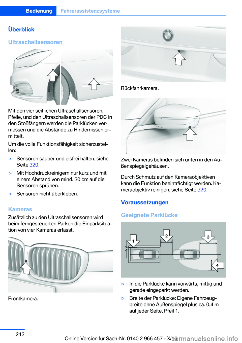 BMW 7 SERIES 2016 Betriebsanleitungen (in German) Überblick
Ultraschallsensoren
Mit den vier seitlichen Ultraschallsensoren,
Pfeile, und den Ultraschallsensoren der PDC in
den Stoßfängern werden die Parklücken ver‐
messen und die Abstände zu H BMW 7 SERIES 2016 Betriebsanleitungen (in German) Überblick
Ultraschallsensoren
Mit den vier seitlichen Ultraschallsensoren,
Pfeile, und den Ultraschallsensoren der PDC in
den Stoßfängern werden die Parklücken ver‐
messen und die Abstände zu H