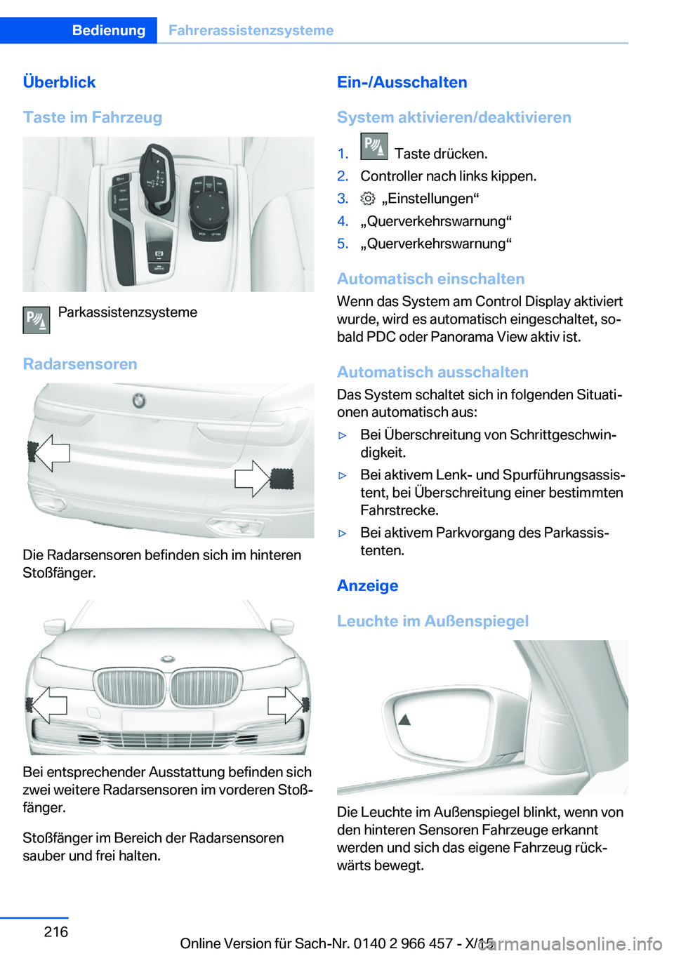 BMW 7 SERIES 2016 Betriebsanleitungen (in German) Überblick
Taste im Fahrzeug
Parkassistenzsysteme
Radarsensoren
Die Radarsensoren befinden sich im hinteren
Stoßfänger.
Bei entsprechender Ausstattung befinden sich
zwei weitere Radarsensoren im vor BMW 7 SERIES 2016 Betriebsanleitungen (in German) Überblick
Taste im Fahrzeug
Parkassistenzsysteme
Radarsensoren
Die Radarsensoren befinden sich im hinteren
Stoßfänger.
Bei entsprechender Ausstattung befinden sich
zwei weitere Radarsensoren im vor