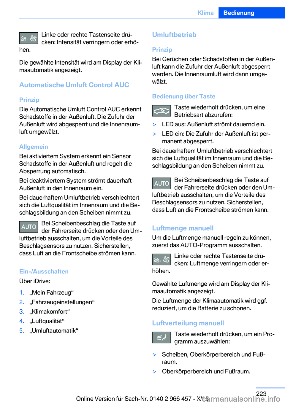 BMW 7 SERIES 2016 Betriebsanleitungen (in German) Linke oder rechte Tastenseite drü‐
cken: Intensität verringern oder erhö‐
hen.
Die gewählte Intensität wird am Display der Kli‐
maautomatik angezeigt.
Automatische Umluft Control AUC
Prinzi BMW 7 SERIES 2016 Betriebsanleitungen (in German) Linke oder rechte Tastenseite drü‐
cken: Intensität verringern oder erhö‐
hen.
Die gewählte Intensität wird am Display der Kli‐
maautomatik angezeigt.
Automatische Umluft Control AUC
Prinzi