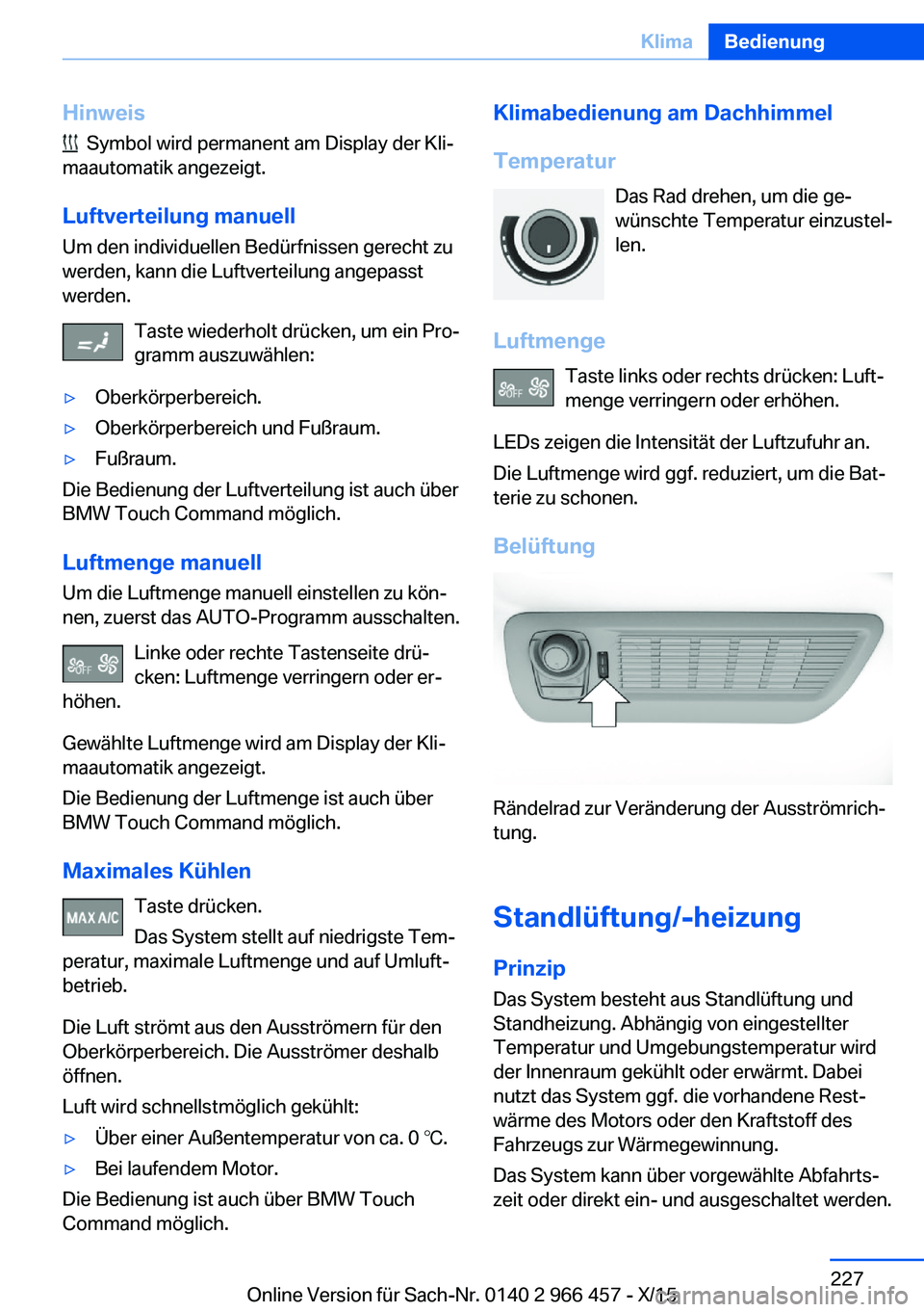BMW 7 SERIES 2016 Betriebsanleitungen (in German) Hinweis
Symbol wird permanent am Display der Kli‐
maautomatik angezeigt.
Luftverteilung manuell Um den individuellen Bedürfnissen gerecht zu
werden, kann die Luftverteilung angepasst
werden.
Tast BMW 7 SERIES 2016 Betriebsanleitungen (in German) Hinweis
Symbol wird permanent am Display der Kli‐
maautomatik angezeigt.
Luftverteilung manuell Um den individuellen Bedürfnissen gerecht zu
werden, kann die Luftverteilung angepasst
werden.
Tast