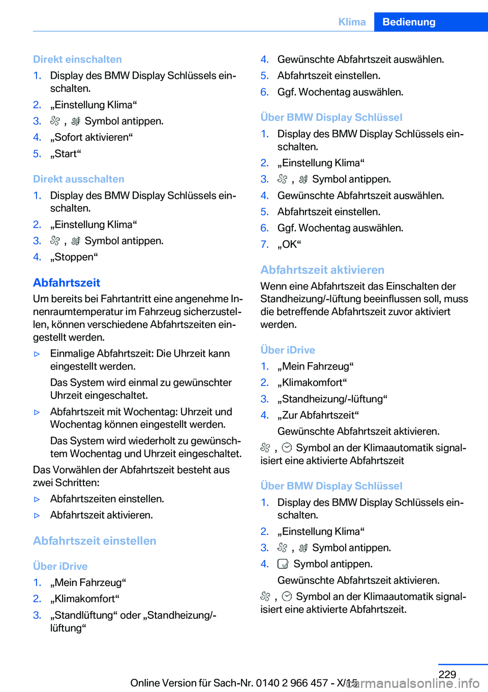 BMW 7 SERIES 2016 Betriebsanleitungen (in German) Direkt einschalten1.Display des BMW Display Schlüssels ein‐
schalten.2.„Einstellung Klima“3. , Symbol antippen.4.„Sofort aktivieren“5.„Start“
Direkt ausschalten
1.Display des BMW Di BMW 7 SERIES 2016 Betriebsanleitungen (in German) Direkt einschalten1.Display des BMW Display Schlüssels ein‐
schalten.2.„Einstellung Klima“3. , Symbol antippen.4.„Sofort aktivieren“5.„Start“
Direkt ausschalten
1.Display des BMW Di