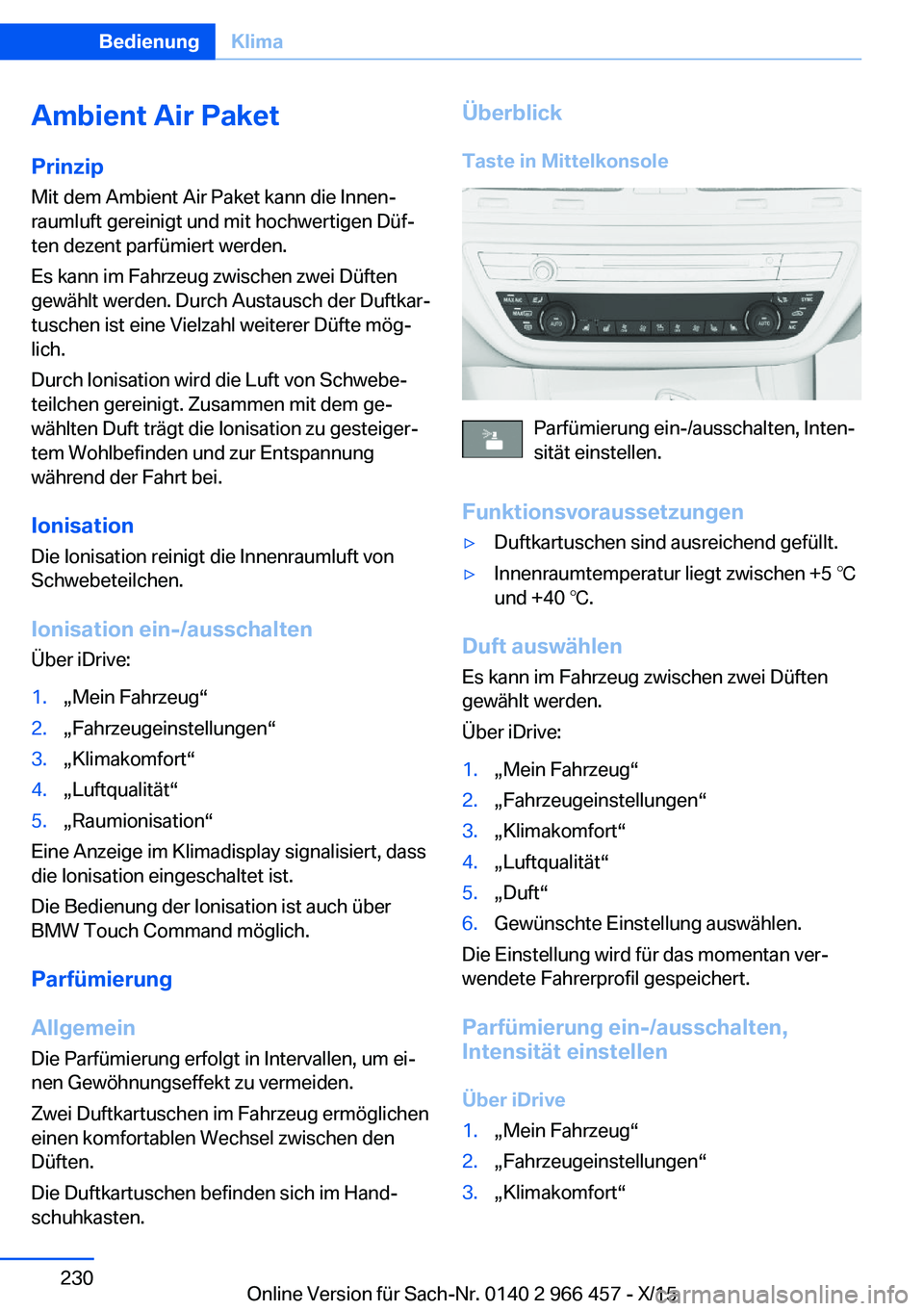 BMW 7 SERIES 2016 Betriebsanleitungen (in German) Ambient Air PaketPrinzip Mit dem Ambient Air Paket kann die Innen‐
raumluft gereinigt und mit hochwertigen Düf‐
ten dezent parfümiert werden.
Es kann im Fahrzeug zwischen zwei Düften
gewählt w BMW 7 SERIES 2016 Betriebsanleitungen (in German) Ambient Air PaketPrinzip Mit dem Ambient Air Paket kann die Innen‐
raumluft gereinigt und mit hochwertigen Düf‐
ten dezent parfümiert werden.
Es kann im Fahrzeug zwischen zwei Düften
gewählt w