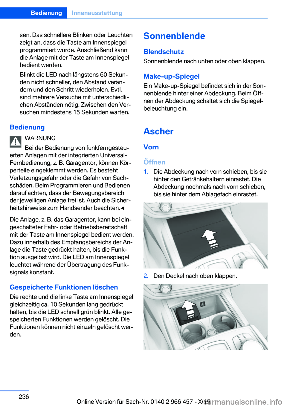 BMW 7 SERIES 2016 Betriebsanleitungen (in German) sen. Das schnellere Blinken oder Leuchten
zeigt an, dass die Taste am Innenspiegel
programmiert wurde. Anschließend kann
die Anlage mit der Taste am Innenspiegel
bedient werden.
Blinkt die LED nach l BMW 7 SERIES 2016 Betriebsanleitungen (in German) sen. Das schnellere Blinken oder Leuchten
zeigt an, dass die Taste am Innenspiegel
programmiert wurde. Anschließend kann
die Anlage mit der Taste am Innenspiegel
bedient werden.
Blinkt die LED nach l