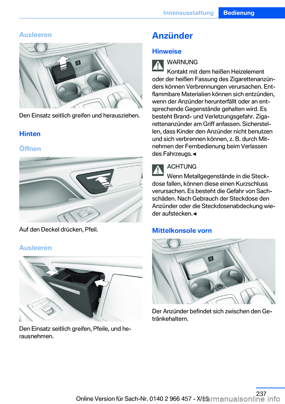 BMW 7 SERIES 2016 Betriebsanleitungen (in German) Ausleeren
Den Einsatz seitlich greifen und herausziehen.Hinten
Öffnen
Auf den Deckel drücken, Pfeil.
Ausleeren
Den Einsatz seitlich greifen, Pfeile, und he‐
rausnehmen.
Anzünder
Hinweise WARNUNG
BMW 7 SERIES 2016 Betriebsanleitungen (in German) Ausleeren
Den Einsatz seitlich greifen und herausziehen.Hinten
Öffnen
Auf den Deckel drücken, Pfeil.
Ausleeren
Den Einsatz seitlich greifen, Pfeile, und he‐
rausnehmen.
Anzünder
Hinweise WARNUNG