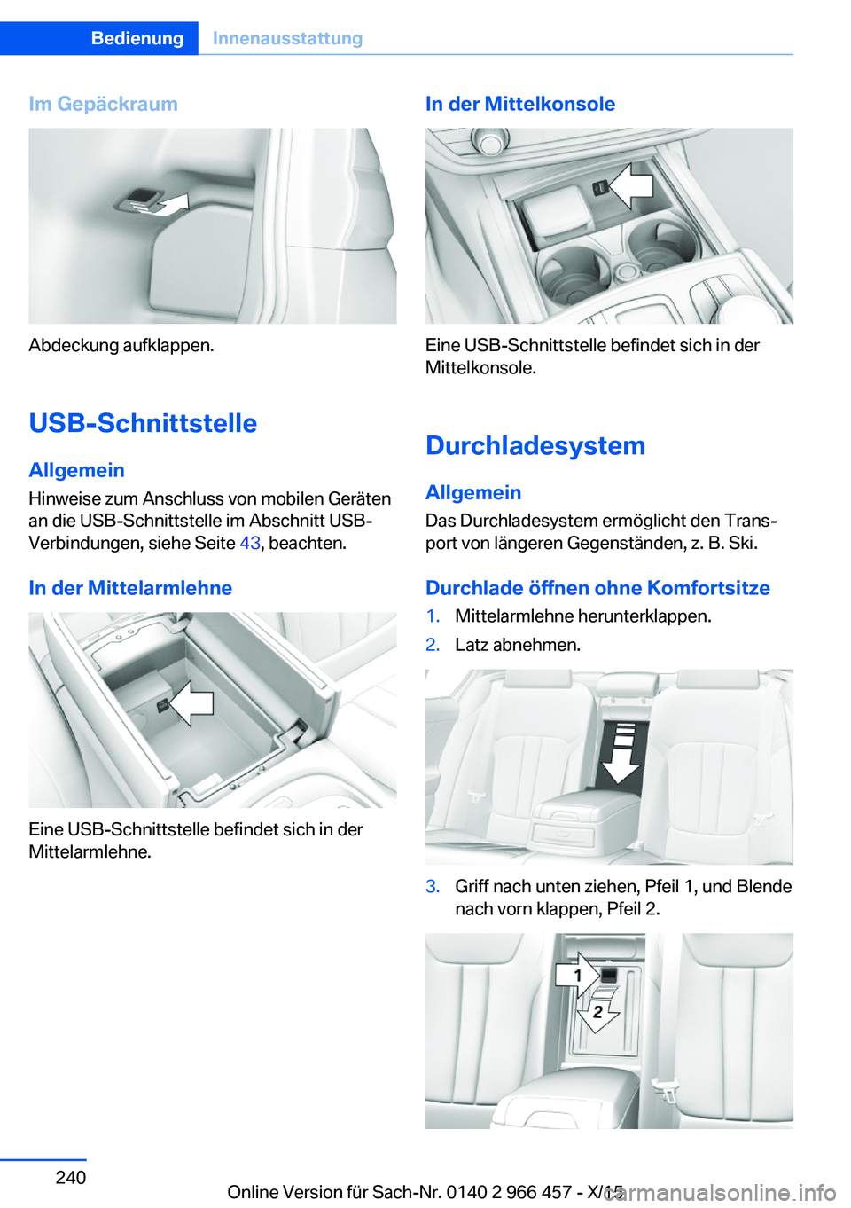 BMW 7 SERIES 2016 Betriebsanleitungen (in German) Im Gepäckraum
Abdeckung aufklappen.USB-Schnittstelle
Allgemein Hinweise zum Anschluss von mobilen Geräten
an die USB-Schnittstelle im Abschnitt USB-
Verbindungen, siehe Seite 43, beachten.
In der M BMW 7 SERIES 2016 Betriebsanleitungen (in German) Im Gepäckraum
Abdeckung aufklappen.USB-Schnittstelle
Allgemein Hinweise zum Anschluss von mobilen Geräten
an die USB-Schnittstelle im Abschnitt USB-
Verbindungen, siehe Seite 43, beachten.
In der M