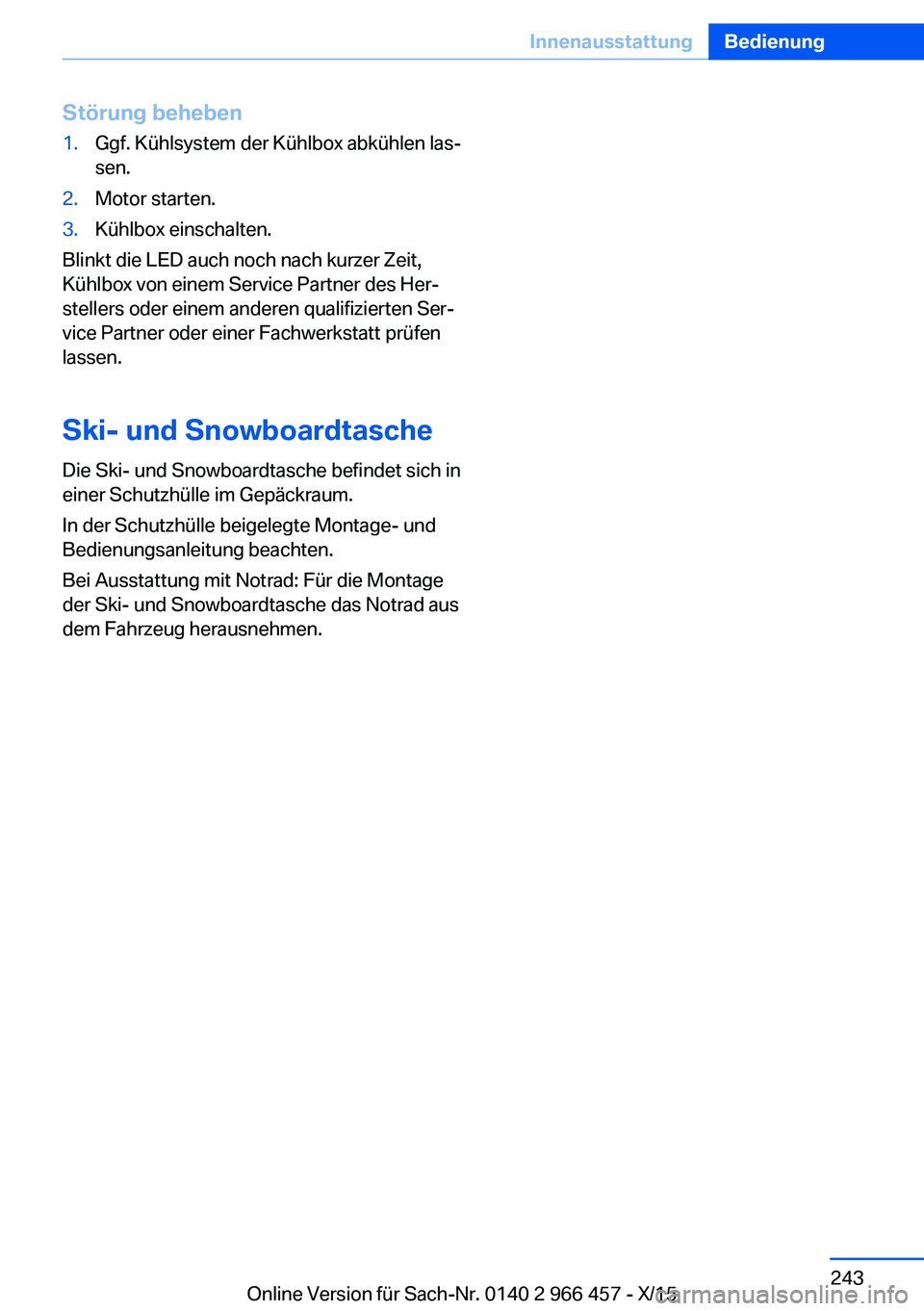 BMW 7 SERIES 2016  Betriebsanleitungen (in German) Störung beheben1.Ggf. Kühlsystem der Kühlbox abkühlen las‐
sen.2.Motor starten.3.Kühlbox einschalten.
Blinkt die LED auch noch nach kurzer Zeit,
Kühlbox von einem Service Partner des Her‐
st
