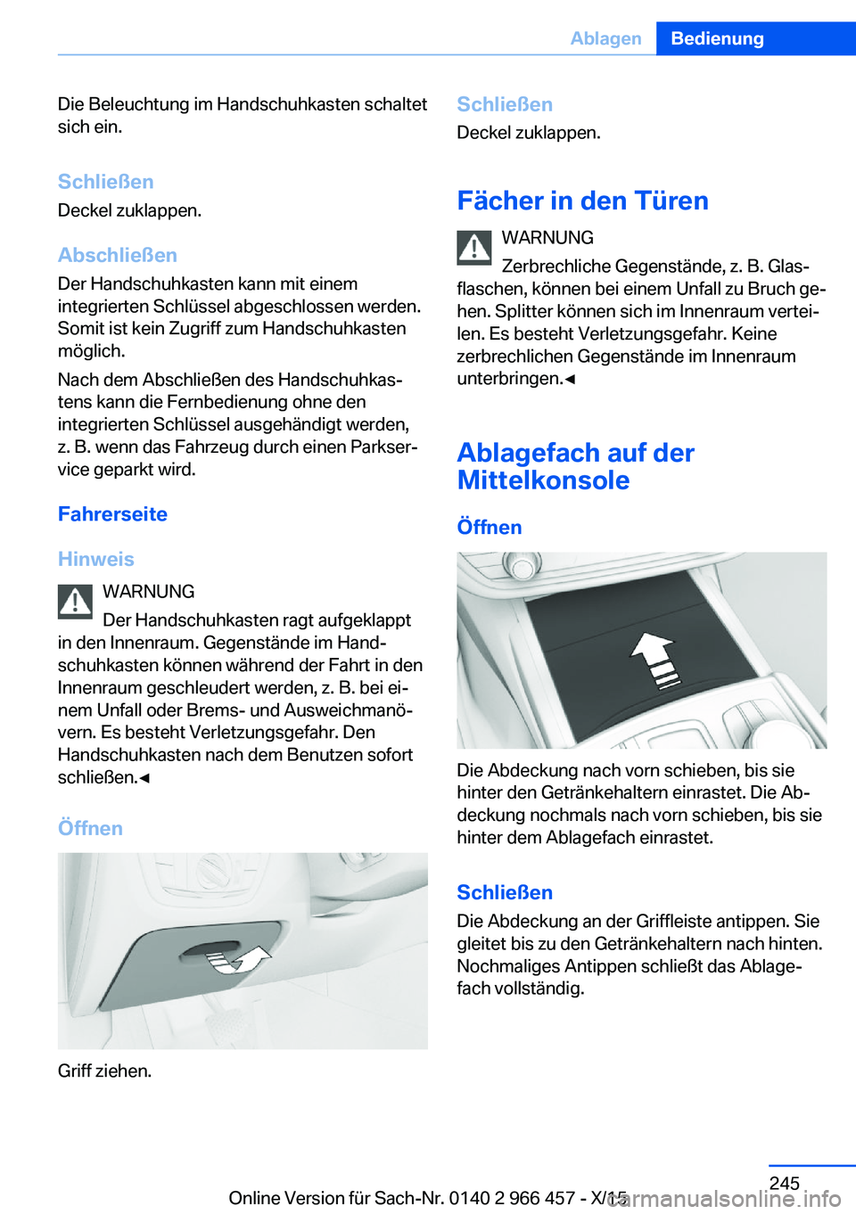 BMW 7 SERIES 2016  Betriebsanleitungen (in German) Die Beleuchtung im Handschuhkasten schaltet
sich ein.
Schließen
Deckel zuklappen.
AbschließenDer Handschuhkasten kann mit einem
integrierten Schlüssel abgeschlossen werden.
Somit ist kein Zugriff z
