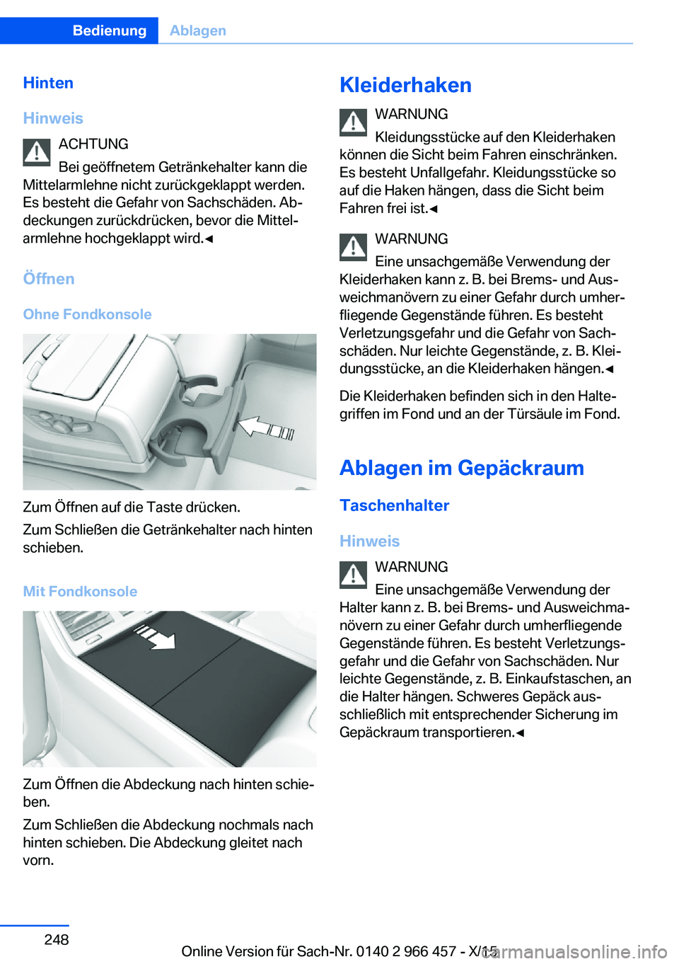 BMW 7 SERIES 2016  Betriebsanleitungen (in German) Hinten
Hinweis ACHTUNG
Bei geöffnetem Getränkehalter kann die
Mittelarmlehne nicht zurückgeklappt werden.
Es besteht die Gefahr von Sachschäden. Ab‐
deckungen zurückdrücken, bevor die Mittel
