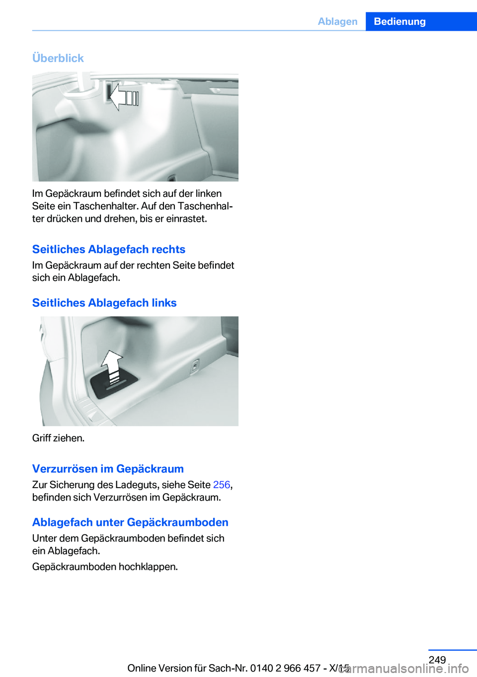 BMW 7 SERIES 2016  Betriebsanleitungen (in German) Überblick
Im Gepäckraum befindet sich auf der linken
Seite ein Taschenhalter. Auf den Taschenhal‐
ter drücken und drehen, bis er einrastet.
Seitliches Ablagefach rechts
Im Gepäckraum auf der rec