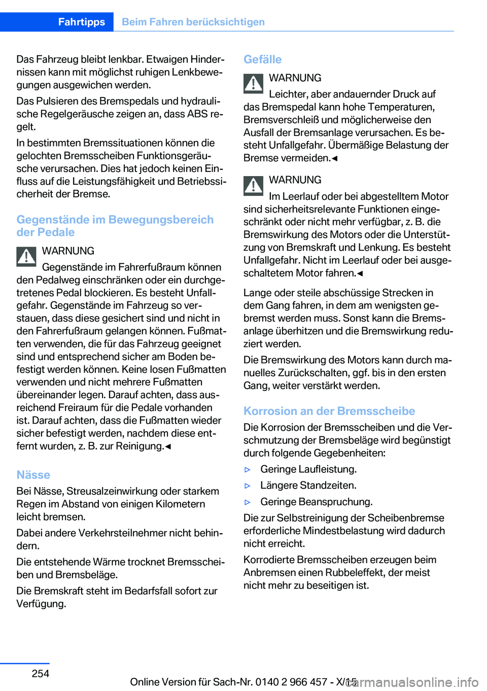 BMW 7 SERIES 2016 Betriebsanleitungen (in German) Das Fahrzeug bleibt lenkbar. Etwaigen Hinder‐
nissen kann mit möglichst ruhigen Lenkbewe‐
gungen ausgewichen werden.
Das Pulsieren des Bremspedals und hydrauli‐
sche Regelgeräusche zeigen an, BMW 7 SERIES 2016 Betriebsanleitungen (in German) Das Fahrzeug bleibt lenkbar. Etwaigen Hinder‐
nissen kann mit möglichst ruhigen Lenkbewe‐
gungen ausgewichen werden.
Das Pulsieren des Bremspedals und hydrauli‐
sche Regelgeräusche zeigen an,