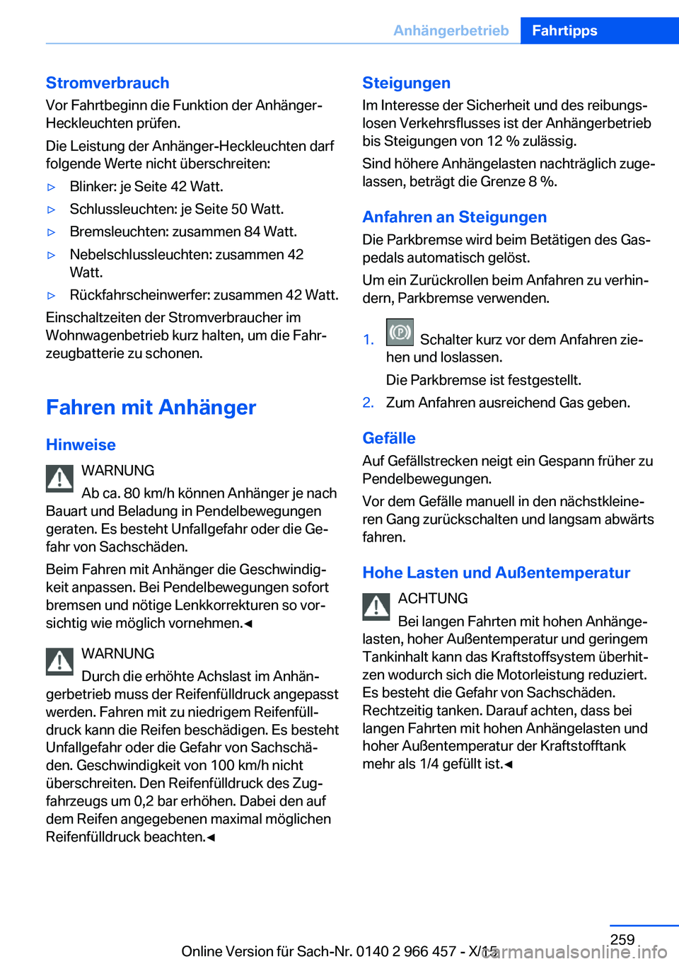 BMW 7 SERIES 2016 Betriebsanleitungen (in German) Stromverbrauch
Vor Fahrtbeginn die Funktion der Anhänger-
Heckleuchten prüfen.
Die Leistung der Anhänger-Heckleuchten darf
folgende Werte nicht überschreiten:▷Blinker: je Seite 42 Watt.▷Schlus BMW 7 SERIES 2016 Betriebsanleitungen (in German) Stromverbrauch
Vor Fahrtbeginn die Funktion der Anhänger-
Heckleuchten prüfen.
Die Leistung der Anhänger-Heckleuchten darf
folgende Werte nicht überschreiten:▷Blinker: je Seite 42 Watt.▷Schlus