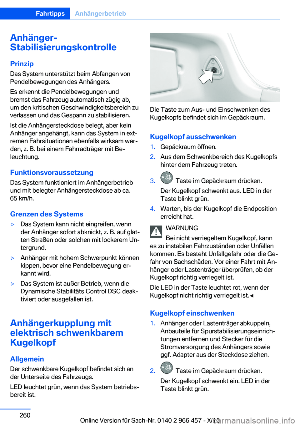 BMW 7 SERIES 2016 Betriebsanleitungen (in German) Anhänger-
Stabilisierungskontrolle
PrinzipDas System unterstützt beim Abfangen von
Pendelbewegungen des Anhängers.
Es erkennt die Pendelbewegungen und
bremst das Fahrzeug automatisch zügig ab,
um BMW 7 SERIES 2016 Betriebsanleitungen (in German) Anhänger-
Stabilisierungskontrolle
PrinzipDas System unterstützt beim Abfangen von
Pendelbewegungen des Anhängers.
Es erkennt die Pendelbewegungen und
bremst das Fahrzeug automatisch zügig ab,
um