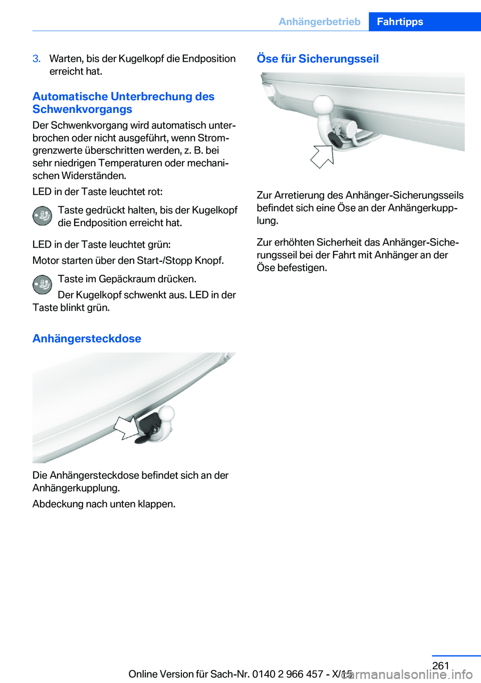 BMW 7 SERIES 2016  Betriebsanleitungen (in German) 3.Warten, bis der Kugelkopf die Endposition
erreicht hat.
Automatische Unterbrechung des
Schwenkvorgangs
Der Schwenkvorgang wird automatisch unter‐
brochen oder nicht ausgeführt, wenn Strom‐
gren