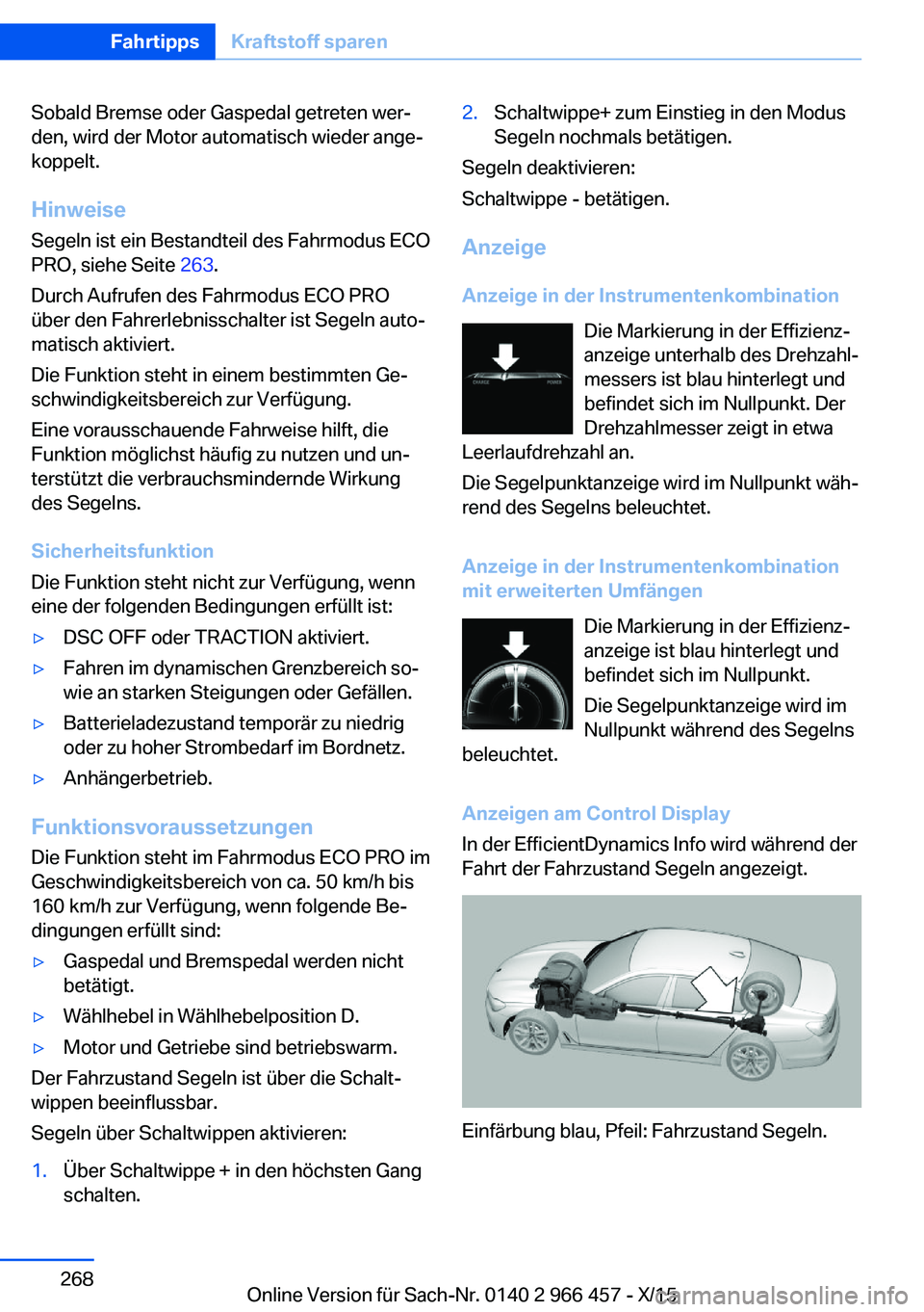 BMW 7 SERIES 2016  Betriebsanleitungen (in German) Sobald Bremse oder Gaspedal getreten wer‐
den, wird der Motor automatisch wieder ange‐
koppelt.
Hinweise Segeln ist ein Bestandteil des Fahrmodus ECO
PRO, siehe Seite  263.
Durch Aufrufen des Fahr