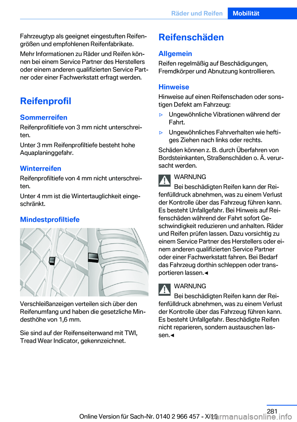 BMW 7 SERIES 2016  Betriebsanleitungen (in German) Fahrzeugtyp als geeignet eingestuften Reifen‐
größen und empfohlenen Reifenfabrikate.
Mehr Informationen zu Räder und Reifen kön‐
nen bei einem Service Partner des Herstellers
oder einem ander