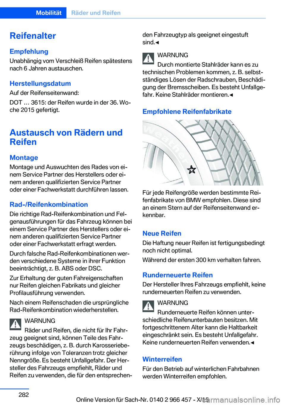 BMW 7 SERIES 2016  Betriebsanleitungen (in German) Reifenalter
Empfehlung Unabhängig vom Verschleiß Reifen spätestens
nach 6 Jahren austauschen.
Herstellungsdatum
Auf der Reifenseitenwand:
DOT … 3615: der Reifen wurde in der 36. Wo‐
che 2015 ge