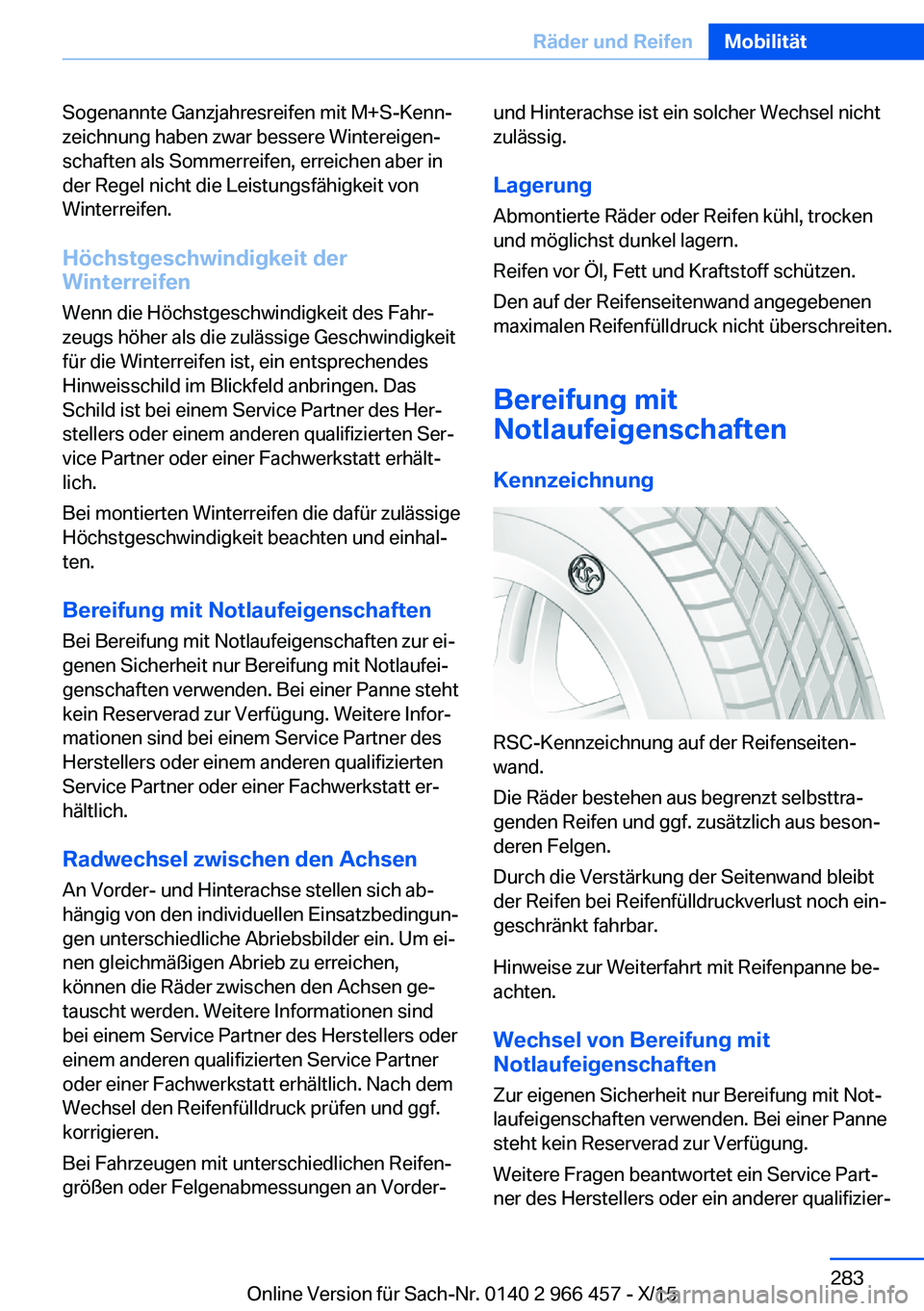 BMW 7 SERIES 2016  Betriebsanleitungen (in German) Sogenannte Ganzjahresreifen mit M+S-Kenn‐
zeichnung haben zwar bessere Wintereigen‐
schaften als Sommerreifen, erreichen aber in
der Regel nicht die Leistungsfähigkeit von
Winterreifen.
Höchstge