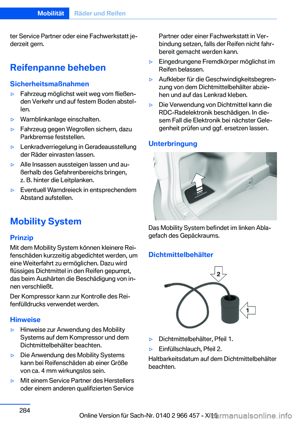 BMW 7 SERIES 2016  Betriebsanleitungen (in German) ter Service Partner oder eine Fachwerkstatt je‐
derzeit gern.
Reifenpanne beheben Sicherheitsmaßnahmen▷Fahrzeug möglichst weit weg vom fließen‐
den Verkehr und auf festem Boden abstel‐
len.