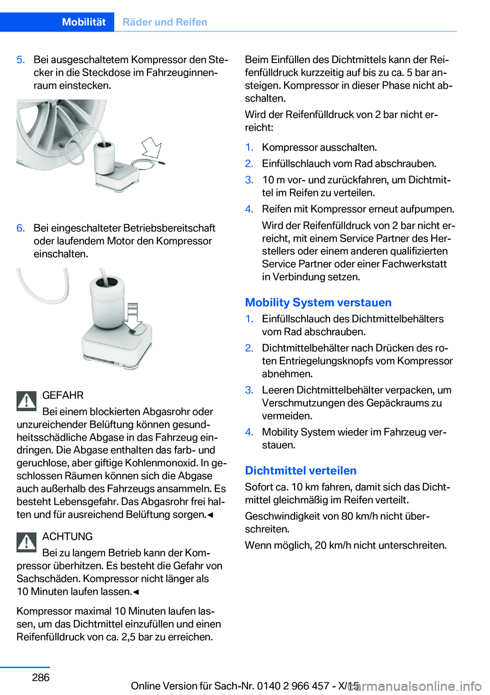 BMW 7 SERIES 2016  Betriebsanleitungen (in German) 5.Bei ausgeschaltetem Kompressor den Ste‐
cker in die Steckdose im Fahrzeuginnen‐
raum einstecken.6.Bei eingeschalteter Betriebsbereitschaft
oder laufendem Motor den Kompressor
einschalten.
GEFAHR