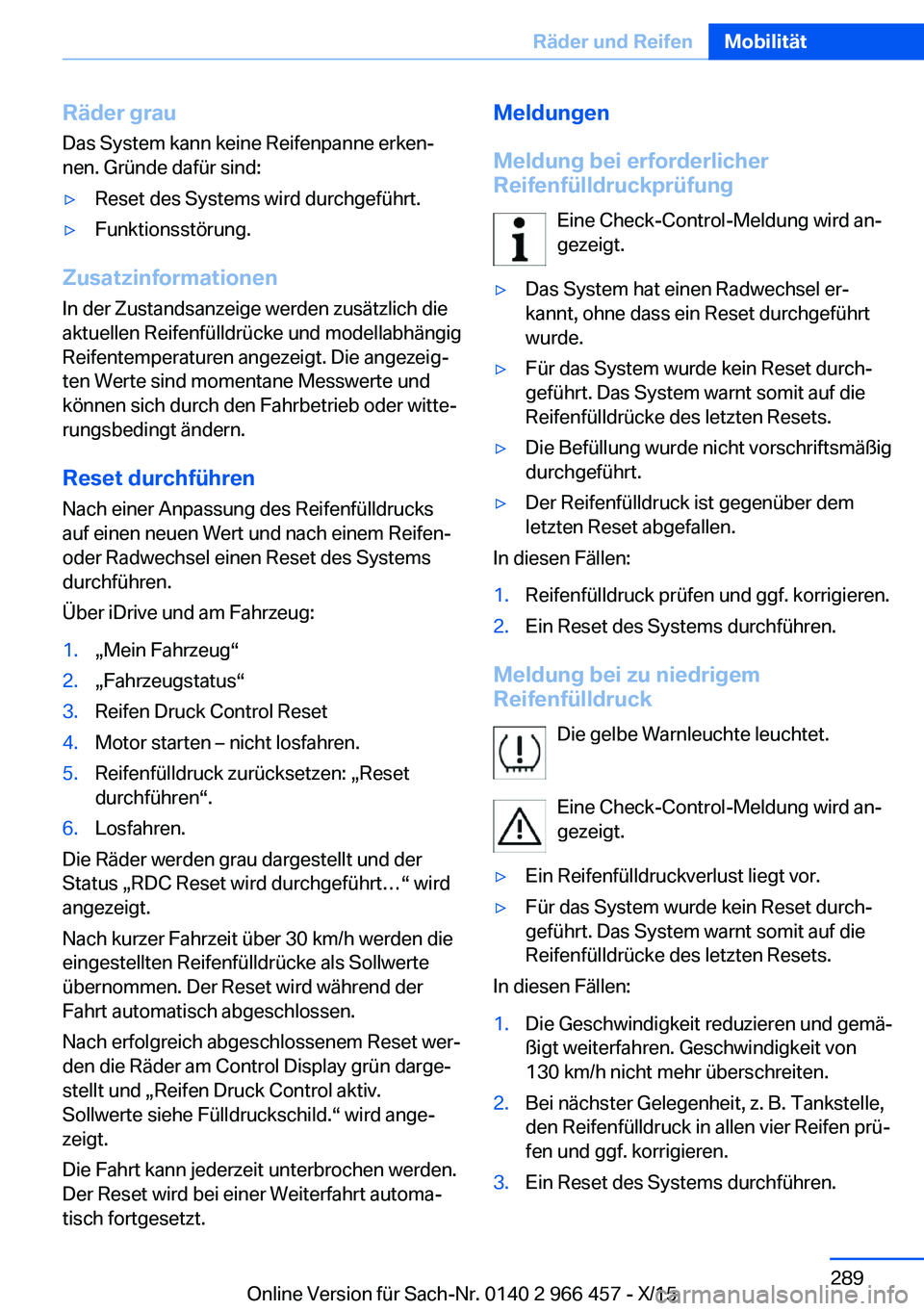 BMW 7 SERIES 2016  Betriebsanleitungen (in German) Räder grauDas System kann keine Reifenpanne erken‐
nen. Gründe dafür sind:▷Reset des Systems wird durchgeführt.▷Funktionsstörung.
Zusatzinformationen
In der Zustandsanzeige werden zusätzli