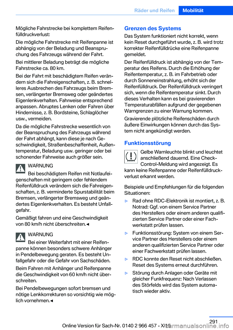 BMW 7 SERIES 2016 Betriebsanleitungen (in German) Mögliche Fahrstrecke bei komplettem Reifen‐
fülldruckverlust:
Die mögliche Fahrstrecke mit Reifenpanne ist
abhängig von der Beladung und Beanspru‐
chung des Fahrzeugs während der Fahrt.
Bei m BMW 7 SERIES 2016 Betriebsanleitungen (in German) Mögliche Fahrstrecke bei komplettem Reifen‐
fülldruckverlust:
Die mögliche Fahrstrecke mit Reifenpanne ist
abhängig von der Beladung und Beanspru‐
chung des Fahrzeugs während der Fahrt.
Bei m