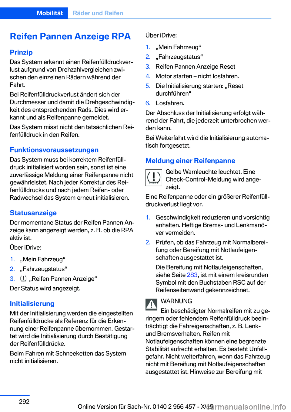 BMW 7 SERIES 2016 Betriebsanleitungen (in German) Reifen Pannen Anzeige RPA
Prinzip Das System erkennt einen Reifenfülldruckver‐
lust aufgrund von Drehzahlvergleichen zwi‐
schen den einzelnen Rädern während der
Fahrt.
Bei Reifenfülldruckverlu BMW 7 SERIES 2016 Betriebsanleitungen (in German) Reifen Pannen Anzeige RPA
Prinzip Das System erkennt einen Reifenfülldruckver‐
lust aufgrund von Drehzahlvergleichen zwi‐
schen den einzelnen Rädern während der
Fahrt.
Bei Reifenfülldruckverlu