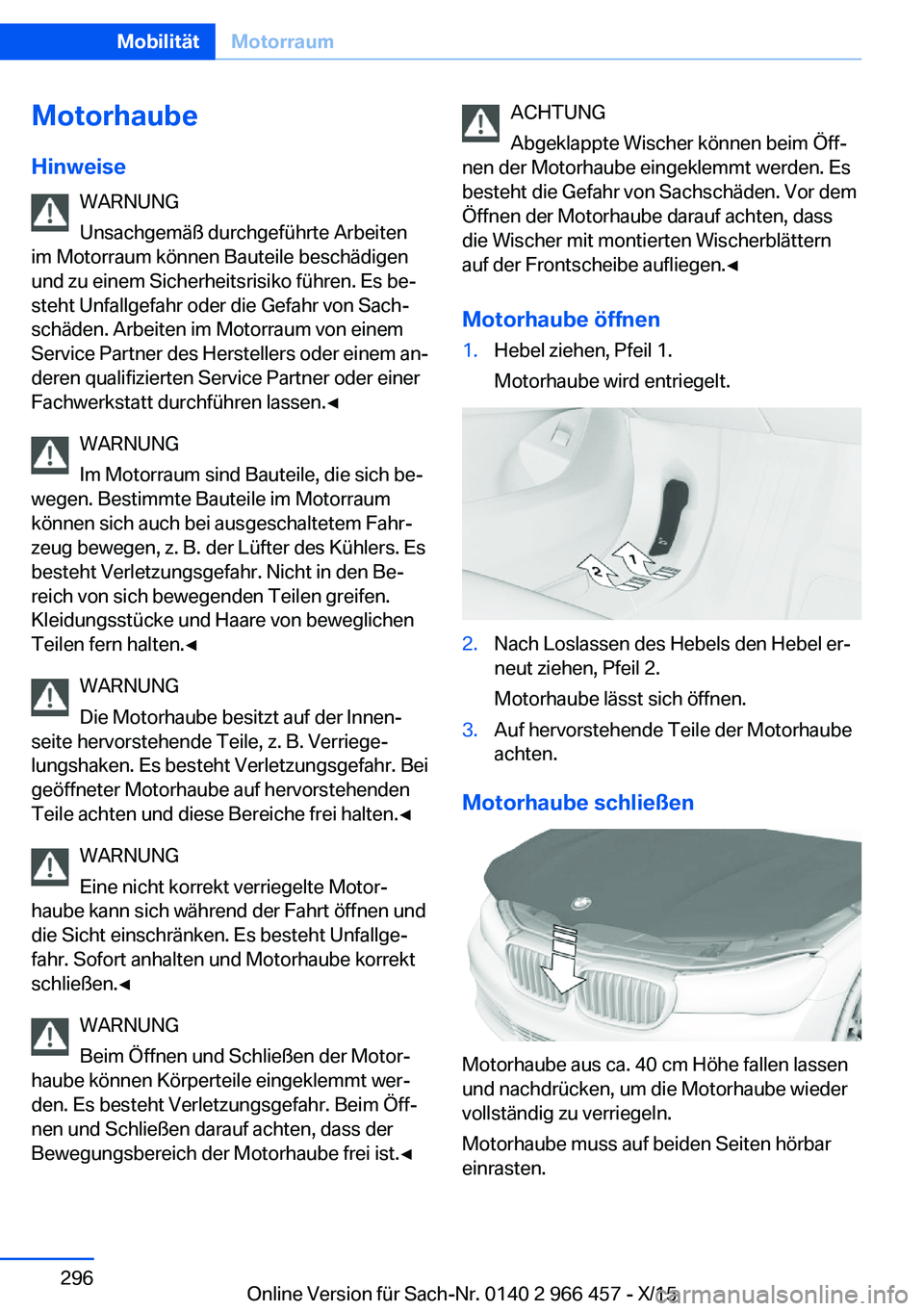 BMW 7 SERIES 2016 Betriebsanleitungen (in German) MotorhaubeHinweise WARNUNG
Unsachgemäß durchgeführte Arbeiten
im Motorraum können Bauteile beschädigen
und zu einem Sicherheitsrisiko führen. Es be‐
steht Unfallgefahr oder die Gefahr von Sach BMW 7 SERIES 2016 Betriebsanleitungen (in German) MotorhaubeHinweise WARNUNG
Unsachgemäß durchgeführte Arbeiten
im Motorraum können Bauteile beschädigen
und zu einem Sicherheitsrisiko führen. Es be‐
steht Unfallgefahr oder die Gefahr von Sach