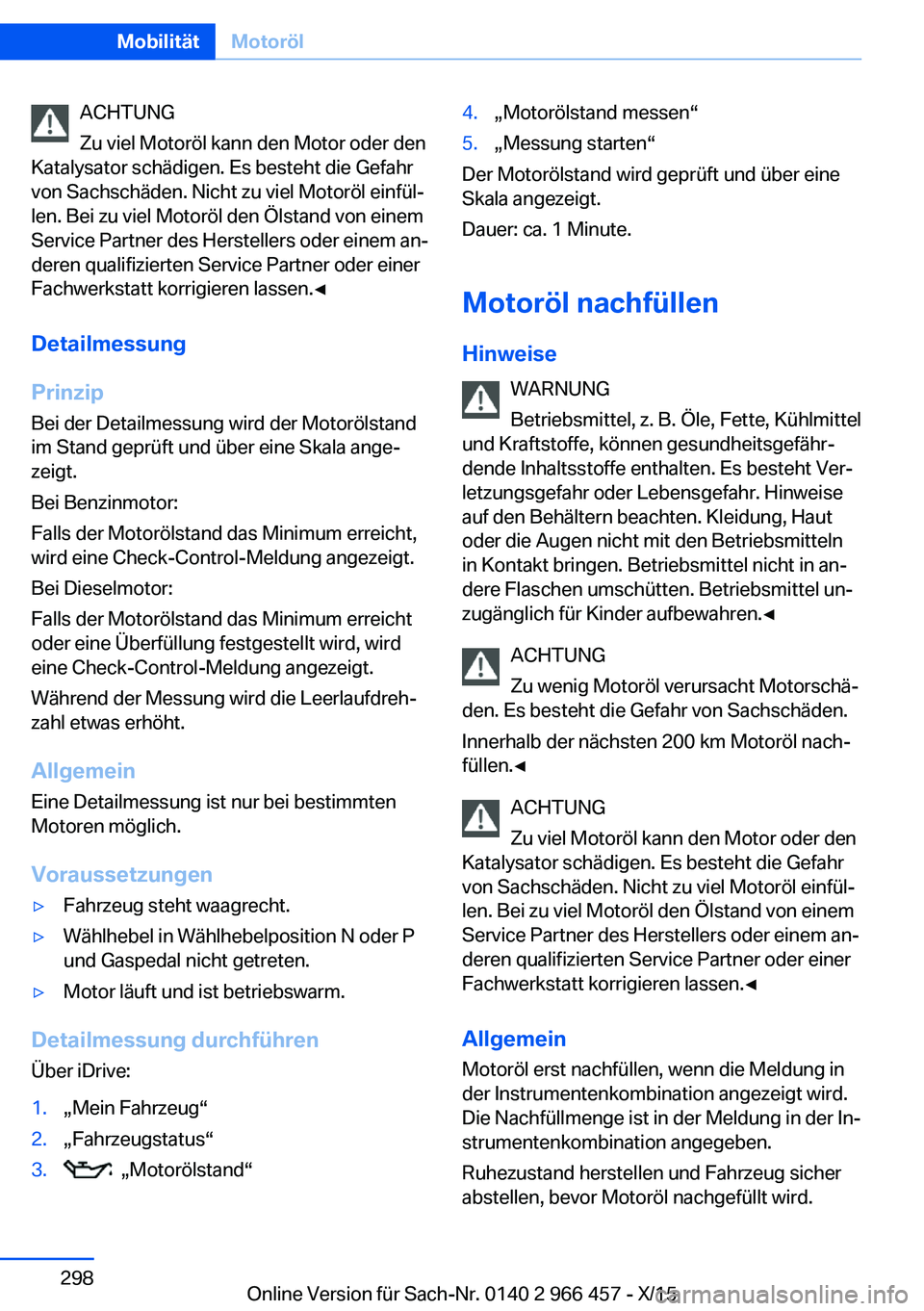 BMW 7 SERIES 2016 Betriebsanleitungen (in German) ACHTUNG
Zu viel Motoröl kann den Motor oder den
Katalysator schädigen. Es besteht die Gefahr
von Sachschäden. Nicht zu viel Motoröl einfül‐
len. Bei zu viel Motoröl den Ölstand von einem
Serv BMW 7 SERIES 2016 Betriebsanleitungen (in German) ACHTUNG
Zu viel Motoröl kann den Motor oder den
Katalysator schädigen. Es besteht die Gefahr
von Sachschäden. Nicht zu viel Motoröl einfül‐
len. Bei zu viel Motoröl den Ölstand von einem
Serv