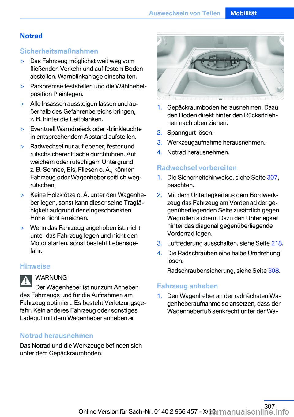 BMW 7 SERIES 2016 Betriebsanleitungen (in German) Notrad
Sicherheitsmaßnahmen▷Das Fahrzeug möglichst weit weg vom
fließenden Verkehr und auf festem Boden
abstellen. Warnblinkanlage einschalten.▷Parkbremse feststellen und die Wählhebel‐
posi BMW 7 SERIES 2016 Betriebsanleitungen (in German) Notrad
Sicherheitsmaßnahmen▷Das Fahrzeug möglichst weit weg vom
fließenden Verkehr und auf festem Boden
abstellen. Warnblinkanlage einschalten.▷Parkbremse feststellen und die Wählhebel‐
posi