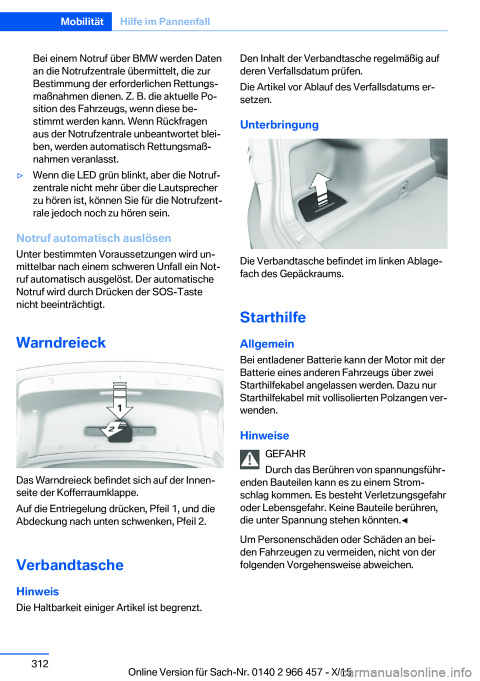 BMW 7 SERIES 2016 Betriebsanleitungen (in German) Bei einem Notruf über BMW werden Daten
an die Notrufzentrale übermittelt, die zur
Bestimmung der erforderlichen Rettungs‐
maßnahmen dienen. Z. B. die aktuelle Po‐
sition des Fahrzeugs, wenn die BMW 7 SERIES 2016 Betriebsanleitungen (in German) Bei einem Notruf über BMW werden Daten
an die Notrufzentrale übermittelt, die zur
Bestimmung der erforderlichen Rettungs‐
maßnahmen dienen. Z. B. die aktuelle Po‐
sition des Fahrzeugs, wenn die