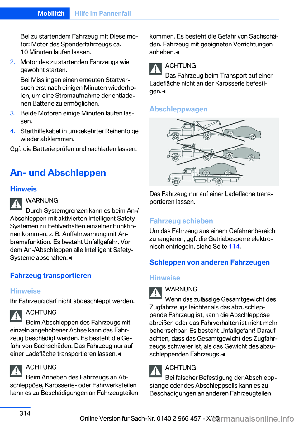 BMW 7 SERIES 2016 Betriebsanleitungen (in German) Bei zu startendem Fahrzeug mit Dieselmo‐
tor: Motor des Spenderfahrzeugs ca.
10 Minuten laufen lassen.2.Motor des zu startenden Fahrzeugs wie
gewohnt starten.
Bei Misslingen einen erneuten Startver BMW 7 SERIES 2016 Betriebsanleitungen (in German) Bei zu startendem Fahrzeug mit Dieselmo‐
tor: Motor des Spenderfahrzeugs ca.
10 Minuten laufen lassen.2.Motor des zu startenden Fahrzeugs wie
gewohnt starten.
Bei Misslingen einen erneuten Startver