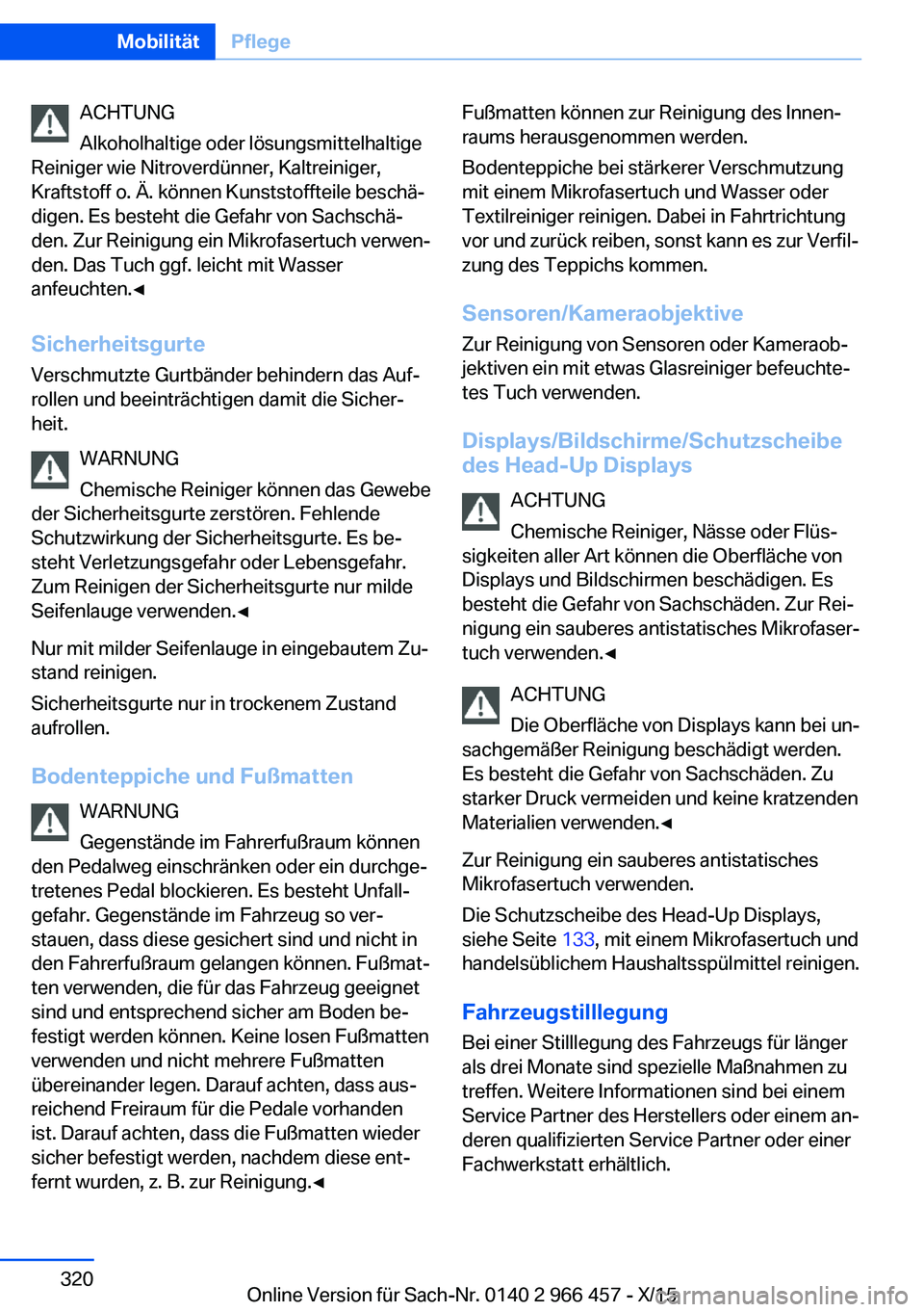 BMW 7 SERIES 2016 Betriebsanleitungen (in German) ACHTUNG
Alkoholhaltige oder lösungsmittelhaltige
Reiniger wie Nitroverdünner, Kaltreiniger,
Kraftstoff o. Ä. können Kunststoffteile beschä‐
digen. Es besteht die Gefahr von Sachschä‐
den. Zu BMW 7 SERIES 2016 Betriebsanleitungen (in German) ACHTUNG
Alkoholhaltige oder lösungsmittelhaltige
Reiniger wie Nitroverdünner, Kaltreiniger,
Kraftstoff o. Ä. können Kunststoffteile beschä‐
digen. Es besteht die Gefahr von Sachschä‐
den. Zu
