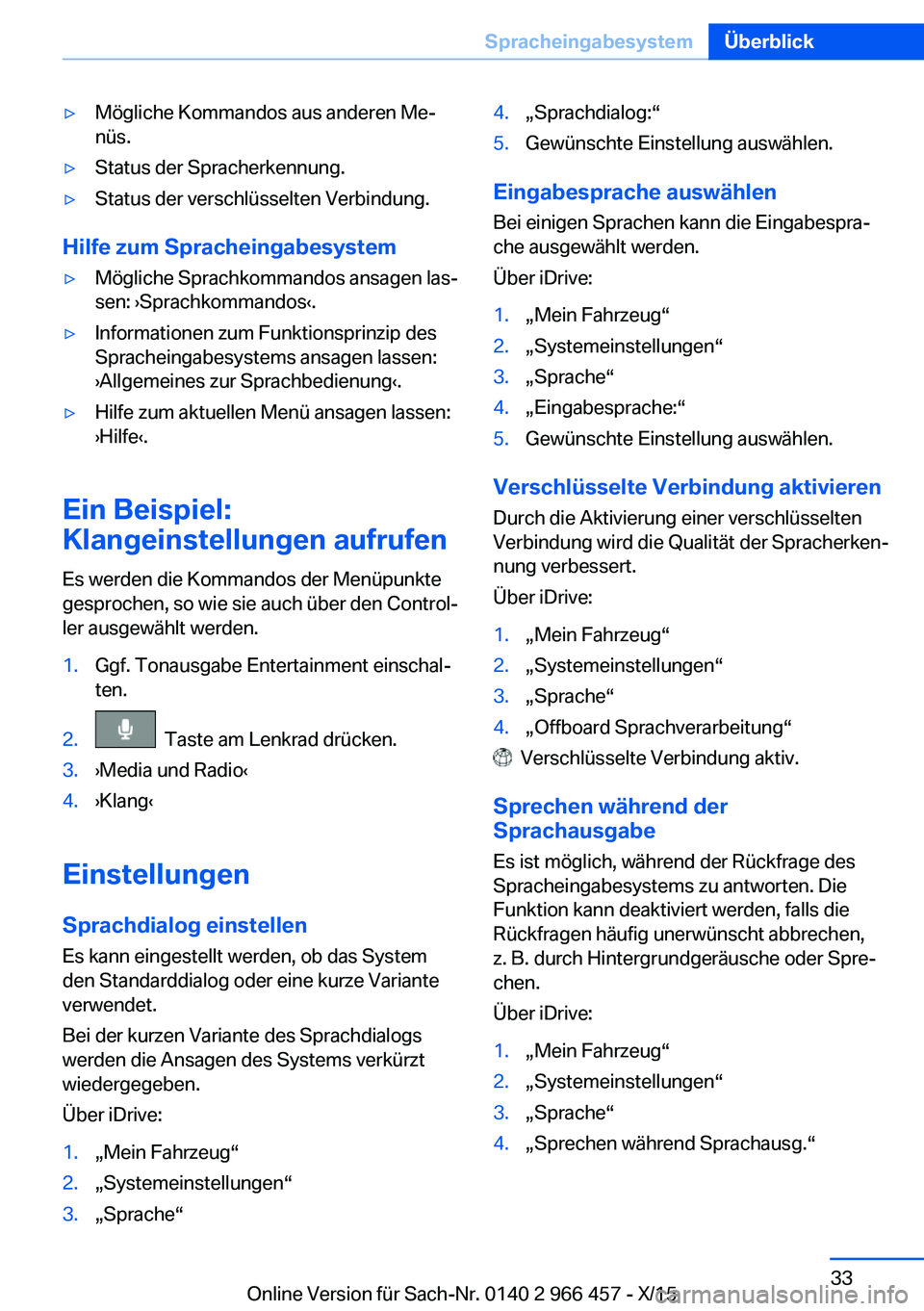 BMW 7 SERIES 2016  Betriebsanleitungen (in German) ▷Mögliche Kommandos aus anderen Me‐
nüs.▷Status der Spracherkennung.▷Status der verschlüsselten Verbindung.
Hilfe zum Spracheingabesystem
▷Mögliche Sprachkommandos ansagen las‐
sen: 