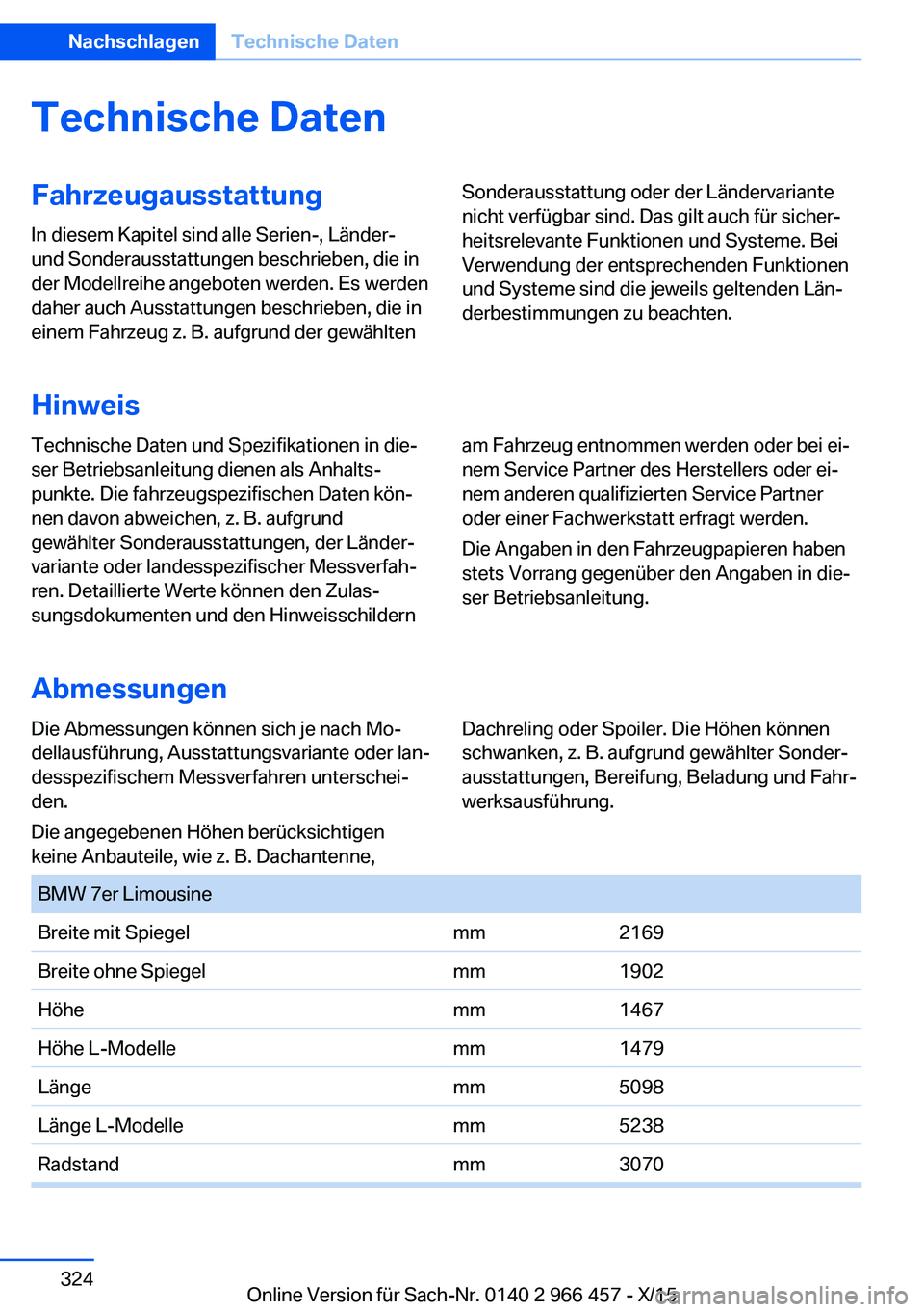 BMW 7 SERIES 2016 Betriebsanleitungen (in German) Technische DatenFahrzeugausstattungIn diesem Kapitel sind alle Serien-, Länder-
und Sonderausstattungen beschrieben, die in
der Modellreihe angeboten werden. Es werden
daher auch Ausstattungen beschr BMW 7 SERIES 2016 Betriebsanleitungen (in German) Technische DatenFahrzeugausstattungIn diesem Kapitel sind alle Serien-, Länder-
und Sonderausstattungen beschrieben, die in
der Modellreihe angeboten werden. Es werden
daher auch Ausstattungen beschr