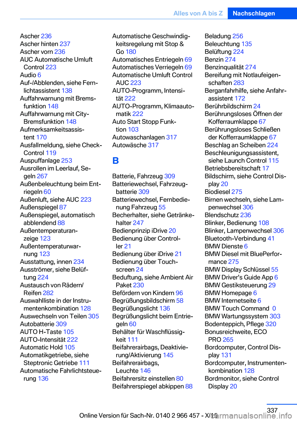 BMW 7 SERIES 2016  Betriebsanleitungen (in German) Ascher 236 
Ascher hinten  237 
Ascher vorn  236 
AUC Automatische Umluft Control  223 
Audio  6 
Auf-/Abblenden, siehe Fern‐ lichtassistent  138 
Auffahrwarnung mit Brems‐ funktion  148 
Auffahrw