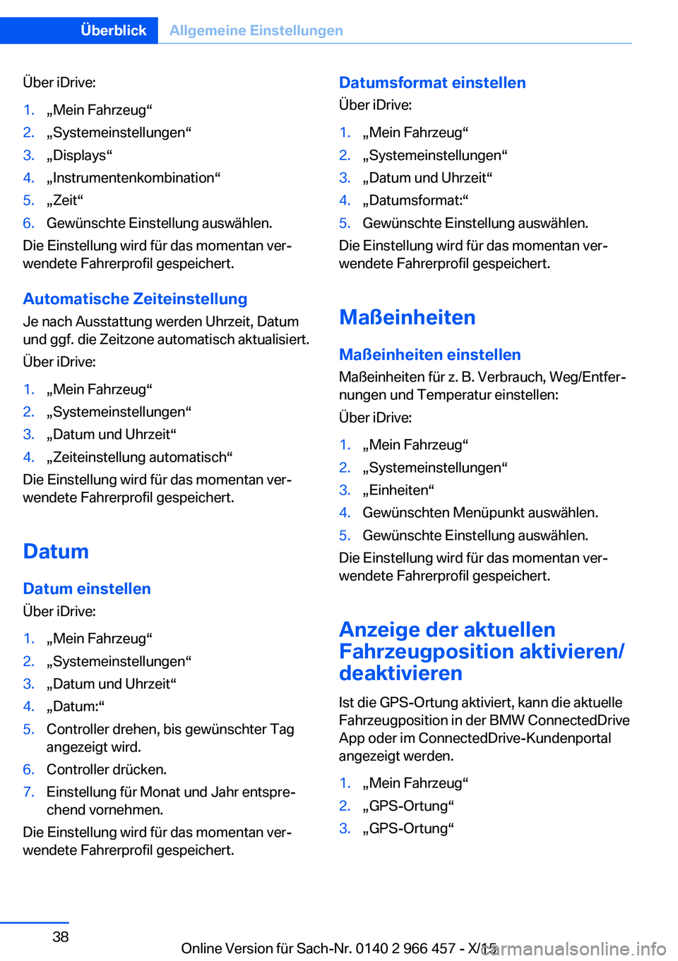 BMW 7 SERIES 2016  Betriebsanleitungen (in German) Über iDrive:1.„Mein Fahrzeug“2.„Systemeinstellungen“3.„Displays“4.„Instrumentenkombination“5.„Zeit“6.Gewünschte Einstellung auswählen.
Die Einstellung wird für das momentan ver