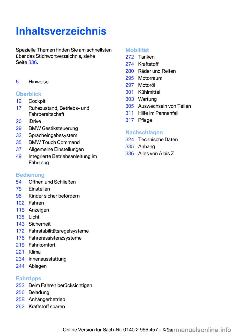 BMW 7 SERIES 2016  Betriebsanleitungen (in German) InhaltsverzeichnisSpezielle Themen finden Sie am schnellsten
über das Stichwortverzeichnis, siehe
Seite  336.6Hinweise
Überblick
12Cockpit17Ruhezustand, Betriebs- und
Fahrbereitschaft20iDrive29BMW G