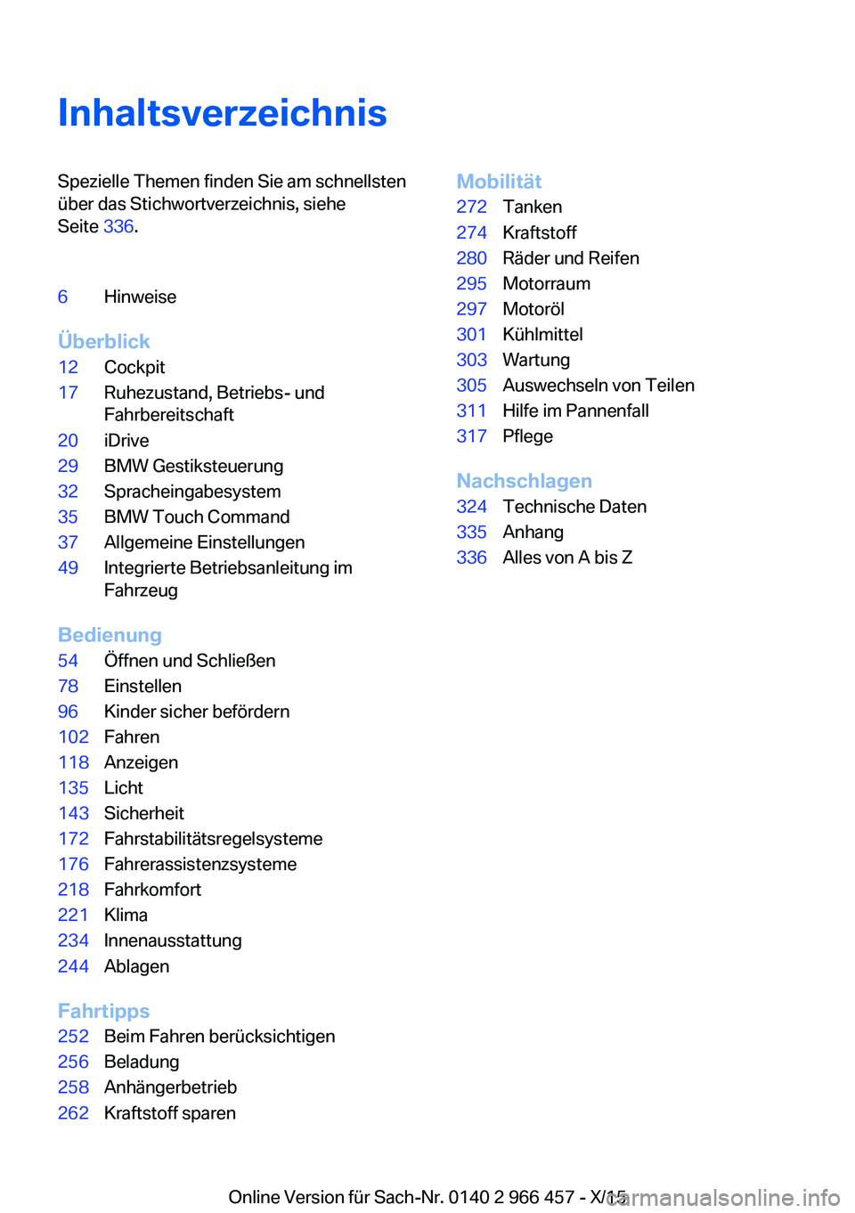 BMW 7 SERIES 2016 Betriebsanleitungen (in German) InhaltsverzeichnisSpezielle Themen finden Sie am schnellsten
über das Stichwortverzeichnis, siehe
Seite 336.6Hinweise
Überblick
12Cockpit17Ruhezustand, Betriebs- und
Fahrbereitschaft20iDrive29BMW G BMW 7 SERIES 2016 Betriebsanleitungen (in German) InhaltsverzeichnisSpezielle Themen finden Sie am schnellsten
über das Stichwortverzeichnis, siehe
Seite 336.6Hinweise
Überblick
12Cockpit17Ruhezustand, Betriebs- und
Fahrbereitschaft20iDrive29BMW G