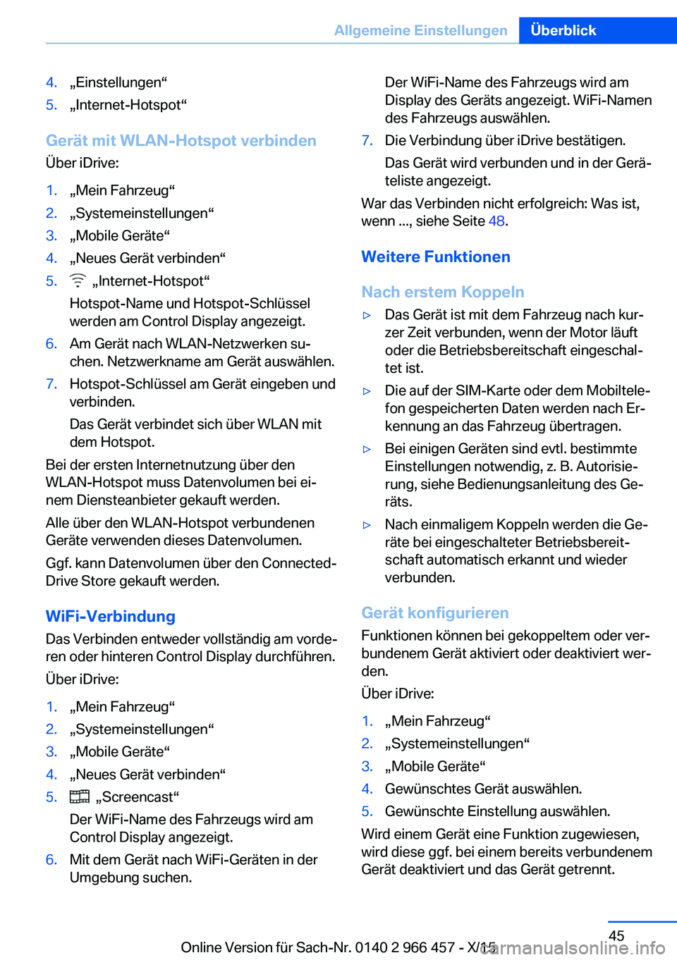 BMW 7 SERIES 2016  Betriebsanleitungen (in German) 4.„Einstellungen“5.„Internet-Hotspot“
Gerät mit WLAN-Hotspot verbinden
Über iDrive:
1.„Mein Fahrzeug“2.„Systemeinstellungen“3.„Mobile Geräte“4.„Neues Gerät verbinden“5.  