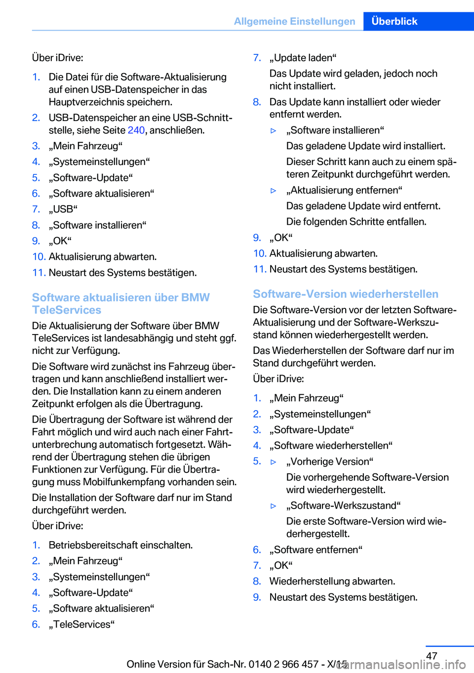 BMW 7 SERIES 2016  Betriebsanleitungen (in German) Über iDrive:1.Die Datei für die Software-Aktualisierung
auf einen USB-Datenspeicher in das
Hauptverzeichnis speichern.2.USB-Datenspeicher an eine USB-Schnitt‐
stelle, siehe Seite  240, anschließe