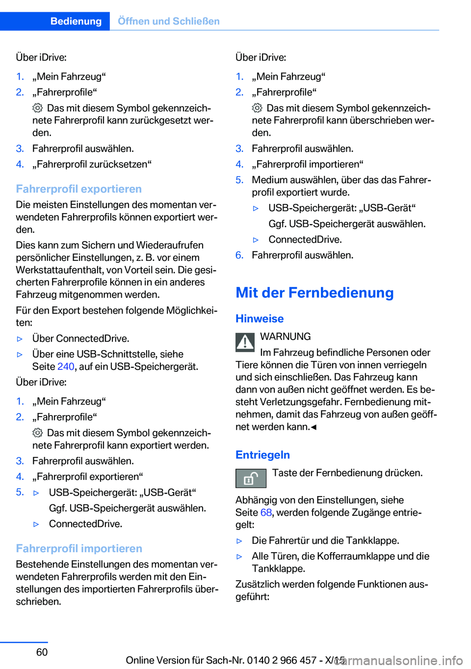 BMW 7 SERIES 2016 Betriebsanleitungen (in German) Über iDrive:1.„Mein Fahrzeug“2.„Fahrerprofile“
Das mit diesem Symbol gekennzeich‐
nete Fahrerprofil kann zurückgesetzt wer‐
den.
3.Fahrerprofil auswählen.4.„Fahrerprofil zurücksetz BMW 7 SERIES 2016 Betriebsanleitungen (in German) Über iDrive:1.„Mein Fahrzeug“2.„Fahrerprofile“
Das mit diesem Symbol gekennzeich‐
nete Fahrerprofil kann zurückgesetzt wer‐
den.
3.Fahrerprofil auswählen.4.„Fahrerprofil zurücksetz