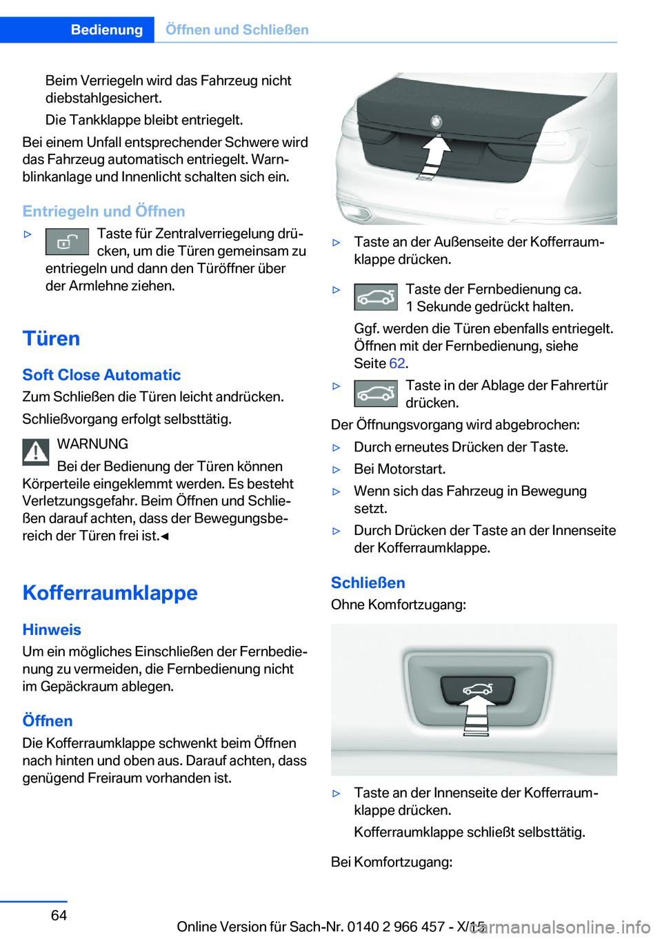 BMW 7 SERIES 2016 Betriebsanleitungen (in German) Beim Verriegeln wird das Fahrzeug nicht
diebstahlgesichert.
Die Tankklappe bleibt entriegelt.
Bei einem Unfall entsprechender Schwere wird
das Fahrzeug automatisch entriegelt. Warn‐
blinkanlage und BMW 7 SERIES 2016 Betriebsanleitungen (in German) Beim Verriegeln wird das Fahrzeug nicht
diebstahlgesichert.
Die Tankklappe bleibt entriegelt.
Bei einem Unfall entsprechender Schwere wird
das Fahrzeug automatisch entriegelt. Warn‐
blinkanlage und