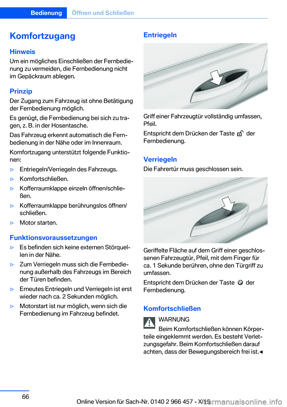 BMW 7 SERIES 2016 Betriebsanleitungen (in German) KomfortzugangHinweis
Um ein mögliches Einschließen der Fernbedie‐
nung zu vermeiden, die Fernbedienung nicht
im Gepäckraum ablegen.
Prinzip Der Zugang zum Fahrzeug ist ohne Betätigung
der Fernbe BMW 7 SERIES 2016 Betriebsanleitungen (in German) KomfortzugangHinweis
Um ein mögliches Einschließen der Fernbedie‐
nung zu vermeiden, die Fernbedienung nicht
im Gepäckraum ablegen.
Prinzip Der Zugang zum Fahrzeug ist ohne Betätigung
der Fernbe
