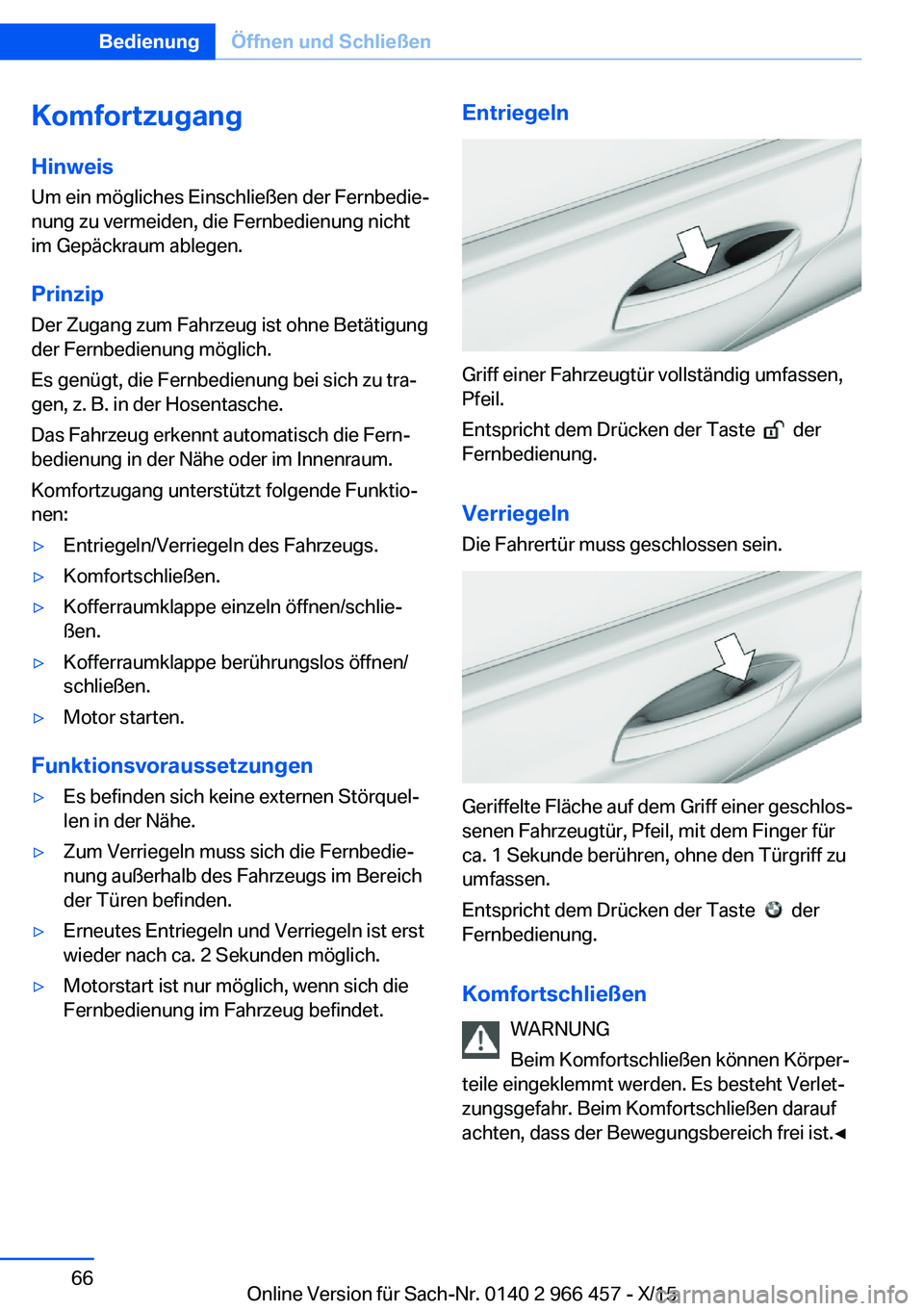 BMW 7 SERIES 2016  Betriebsanleitungen (in German) KomfortzugangHinweis
Um ein mögliches Einschließen der Fernbedie‐
nung zu vermeiden, die Fernbedienung nicht
im Gepäckraum ablegen.
Prinzip Der Zugang zum Fahrzeug ist ohne Betätigung
der Fernbe