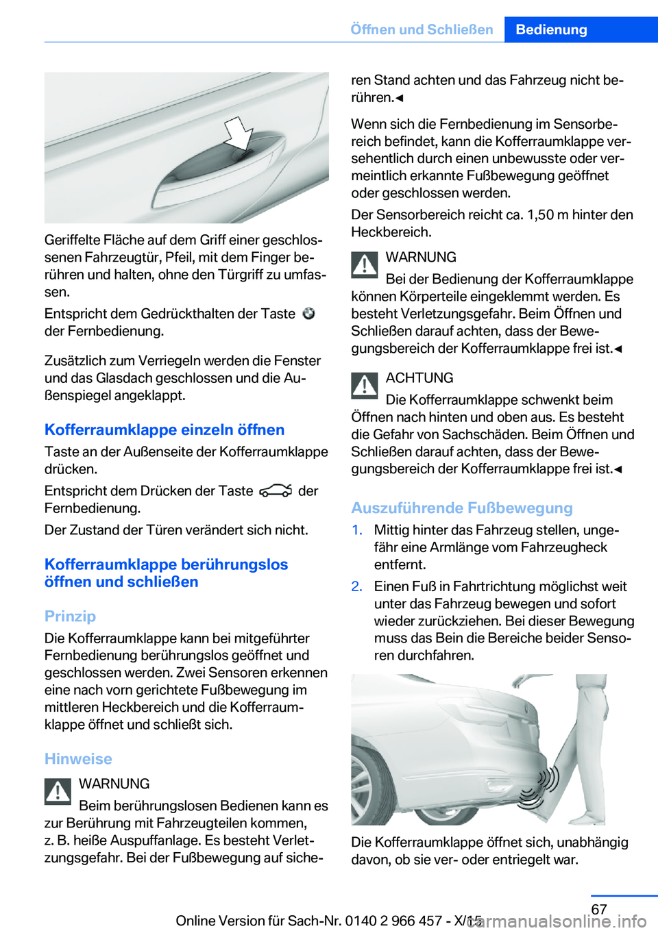BMW 7 SERIES 2016 Betriebsanleitungen (in German) Geriffelte Fläche auf dem Griff einer geschlos‐
senen Fahrzeugtür, Pfeil, mit dem Finger be‐
rühren und halten, ohne den Türgriff zu umfas‐
sen.
Entspricht dem Gedrückthalten der Taste
BMW 7 SERIES 2016 Betriebsanleitungen (in German) Geriffelte Fläche auf dem Griff einer geschlos‐
senen Fahrzeugtür, Pfeil, mit dem Finger be‐
rühren und halten, ohne den Türgriff zu umfas‐
sen.
Entspricht dem Gedrückthalten der Taste