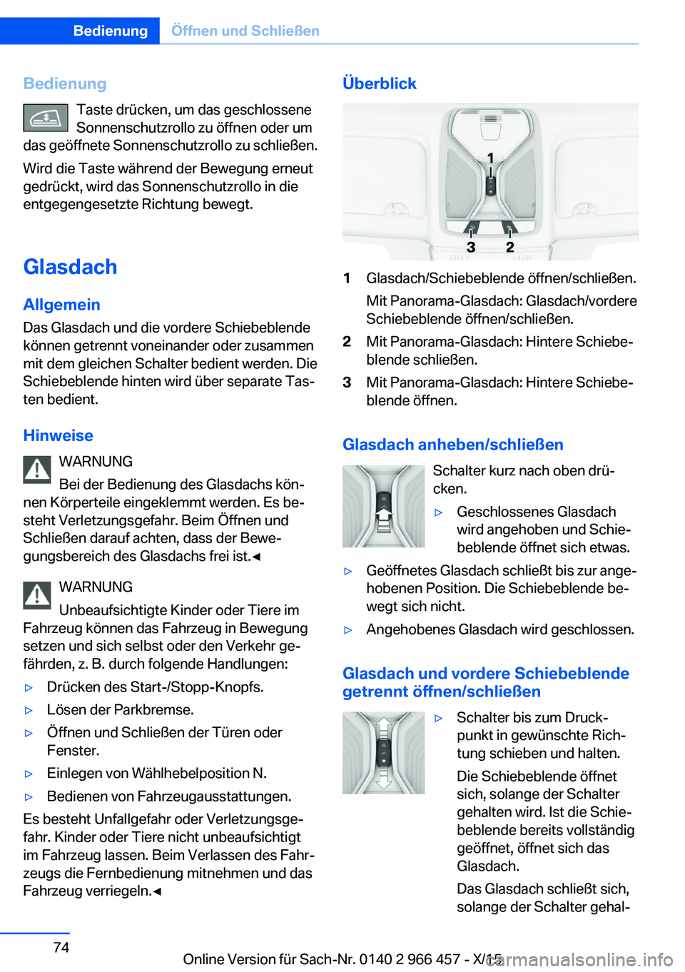 BMW 7 SERIES 2016 Betriebsanleitungen (in German) BedienungTaste drücken, um das geschlossene
Sonnenschutzrollo zu öffnen oder um
das geöffnete Sonnenschutzrollo zu schließen.
Wird die Taste während der Bewegung erneut
gedrückt, wird das Sonnen BMW 7 SERIES 2016 Betriebsanleitungen (in German) BedienungTaste drücken, um das geschlossene
Sonnenschutzrollo zu öffnen oder um
das geöffnete Sonnenschutzrollo zu schließen.
Wird die Taste während der Bewegung erneut
gedrückt, wird das Sonnen