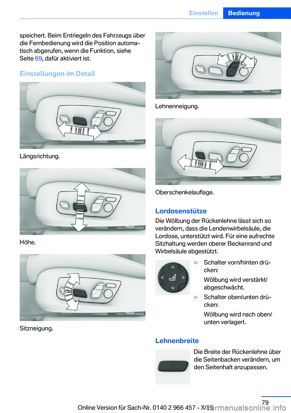 BMW 7 SERIES 2016 Betriebsanleitungen (in German) speichert. Beim Entriegeln des Fahrzeugs über
die Fernbedienung wird die Position automa‐
tisch abgerufen, wenn die Funktion, siehe
Seite 69, dafür aktiviert ist.
Einstellungen im Detail
Längsri BMW 7 SERIES 2016 Betriebsanleitungen (in German) speichert. Beim Entriegeln des Fahrzeugs über
die Fernbedienung wird die Position automa‐
tisch abgerufen, wenn die Funktion, siehe
Seite 69, dafür aktiviert ist.
Einstellungen im Detail
Längsri