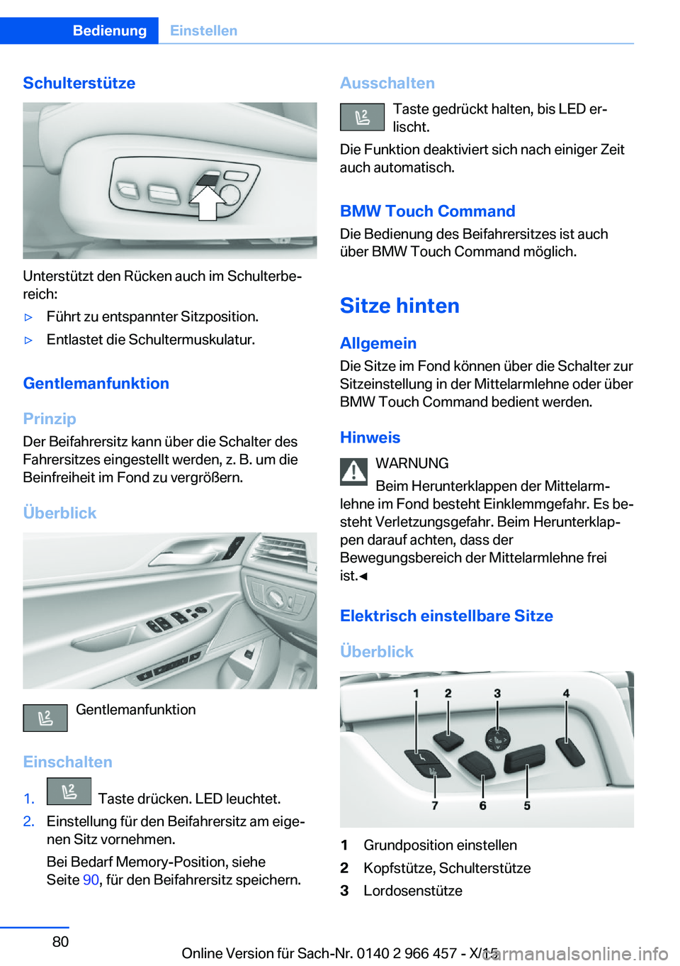 BMW 7 SERIES 2016 Betriebsanleitungen (in German) Schulterstütze
Unterstützt den Rücken auch im Schulterbe‐
reich:
▷Führt zu entspannter Sitzposition.▷Entlastet die Schultermuskulatur.
Gentlemanfunktion
Prinzip Der Beifahrersitz kann über BMW 7 SERIES 2016 Betriebsanleitungen (in German) Schulterstütze
Unterstützt den Rücken auch im Schulterbe‐
reich:
▷Führt zu entspannter Sitzposition.▷Entlastet die Schultermuskulatur.
Gentlemanfunktion
Prinzip Der Beifahrersitz kann über