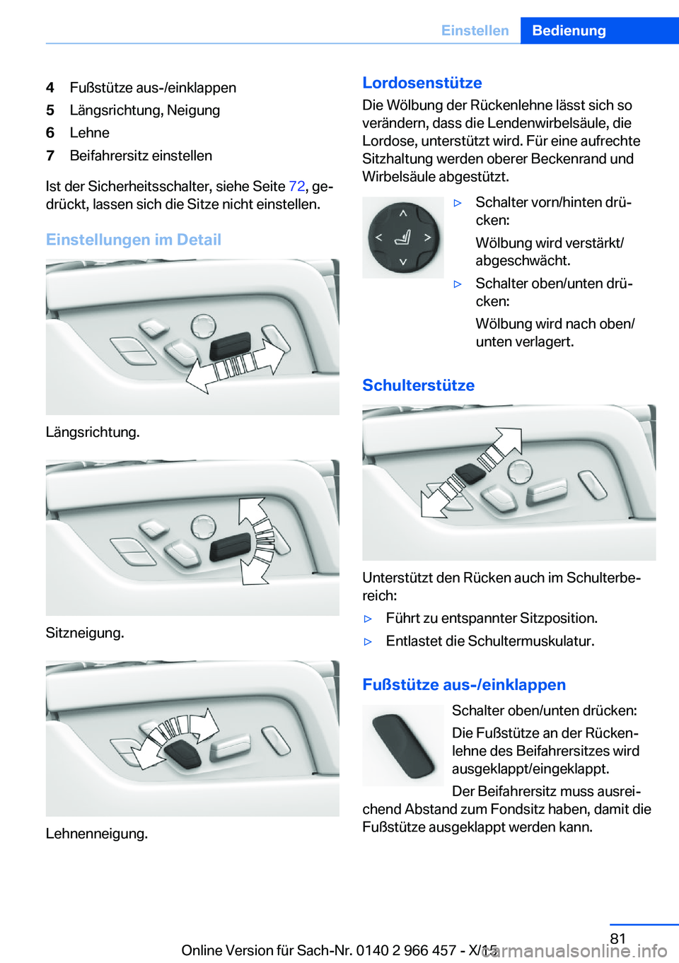 BMW 7 SERIES 2016 Betriebsanleitungen (in German) 4Fußstütze aus-/einklappen5Längsrichtung, Neigung6Lehne7Beifahrersitz einstellen
Ist der Sicherheitsschalter, siehe Seite 72, ge‐
drückt, lassen sich die Sitze nicht einstellen.
Einstellungen im BMW 7 SERIES 2016 Betriebsanleitungen (in German) 4Fußstütze aus-/einklappen5Längsrichtung, Neigung6Lehne7Beifahrersitz einstellen
Ist der Sicherheitsschalter, siehe Seite 72, ge‐
drückt, lassen sich die Sitze nicht einstellen.
Einstellungen im
